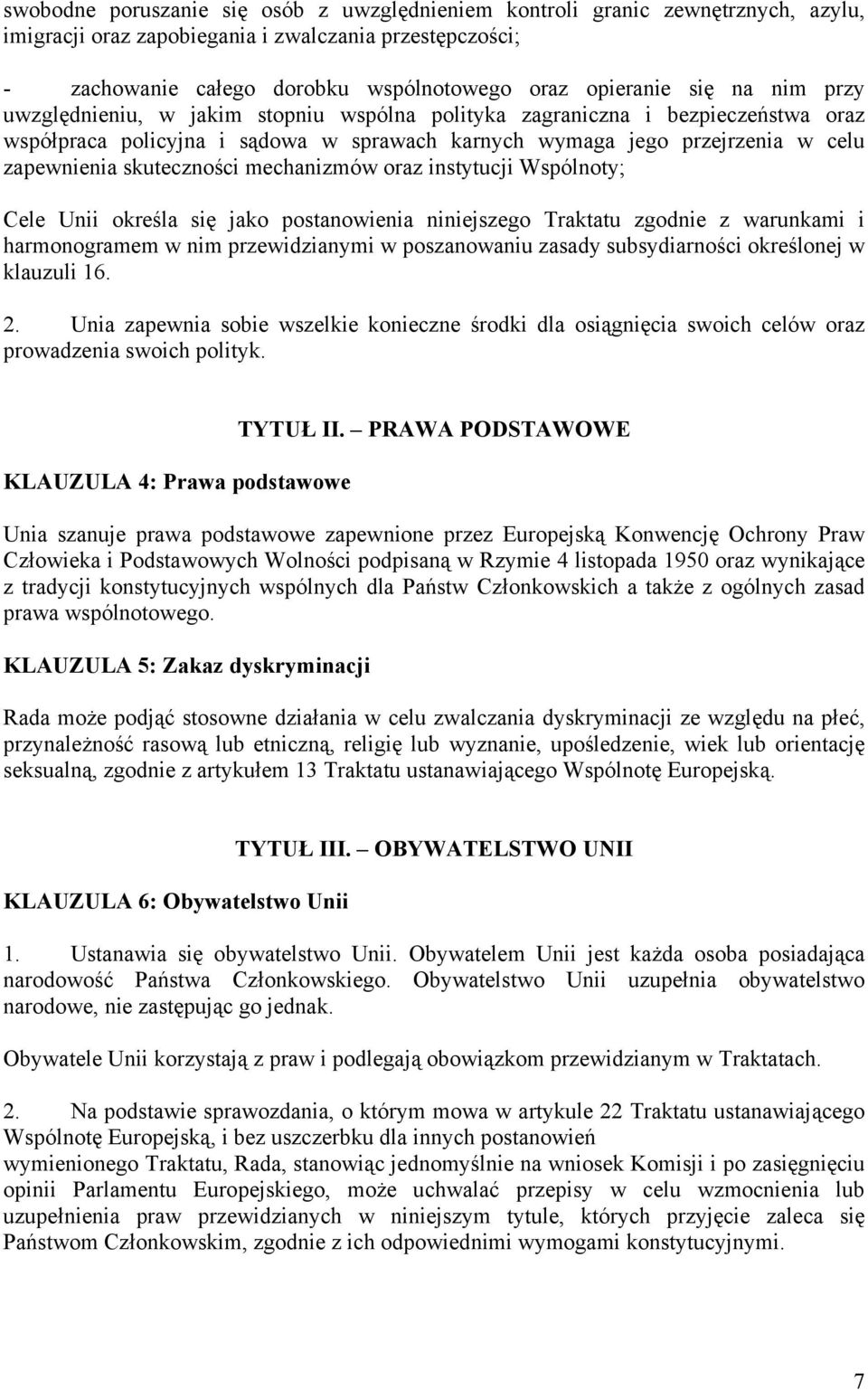 skuteczności mechanizmów oraz instytucji Wspólnoty; Cele Unii określa się jako postanowienia niniejszego Traktatu zgodnie z warunkami i harmonogramem w nim przewidzianymi w poszanowaniu zasady