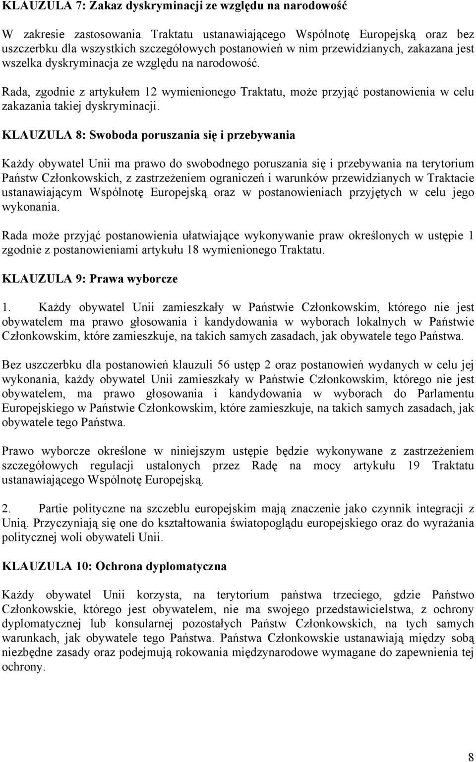 KLAUZULA 8: Swoboda poruszania się i przebywania Każdy obywatel Unii ma prawo do swobodnego poruszania się i przebywania na terytorium Państw Członkowskich, z zastrzeżeniem ograniczeń i warunków