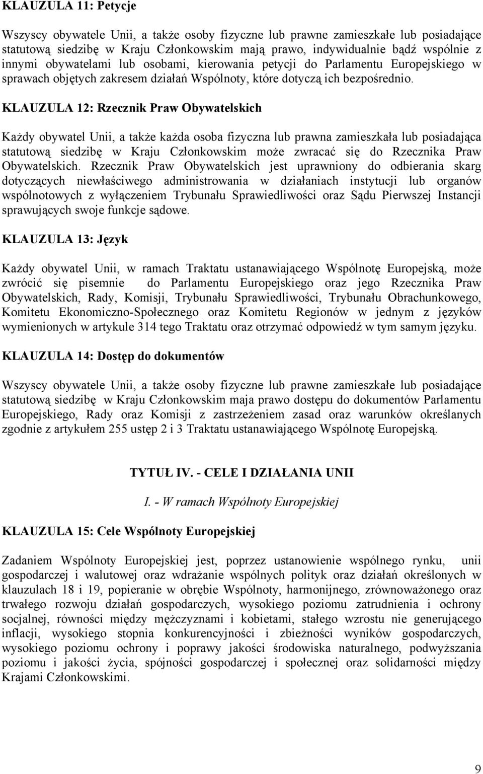 KLAUZULA 12: Rzecznik Praw Obywatelskich Każdy obywatel Unii, a także każda osoba fizyczna lub prawna zamieszkała lub posiadająca statutową siedzibę w Kraju Członkowskim może zwracać się do Rzecznika