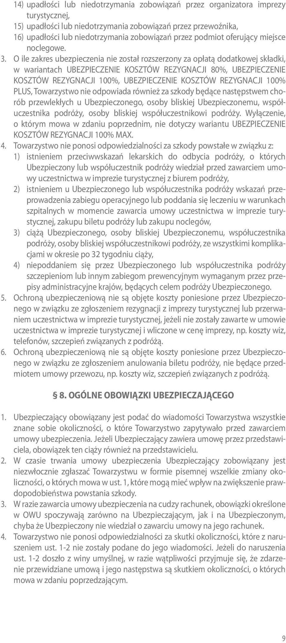 O ile zakres ubezpieczenia nie został rozszerzony za opłatą dodatkowej składki, w wariantach UBEZPIECZENIE KOSZTÓW REZYGNACJI 80%, UBEZPIECZENIE KOSZTÓW REZYGNACJI 100%, UBEZPIECZENIE KOSZTÓW