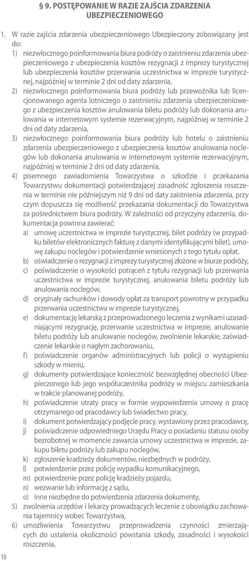 rezygnacji z imprezy turystycznej lub ubezpieczenia kosztów przerwania uczestnictwa w imprezie turystycznej, najpóźniej w terminie 2 dni od daty zdarzenia, 2) niezwłocznego poinformowania biura