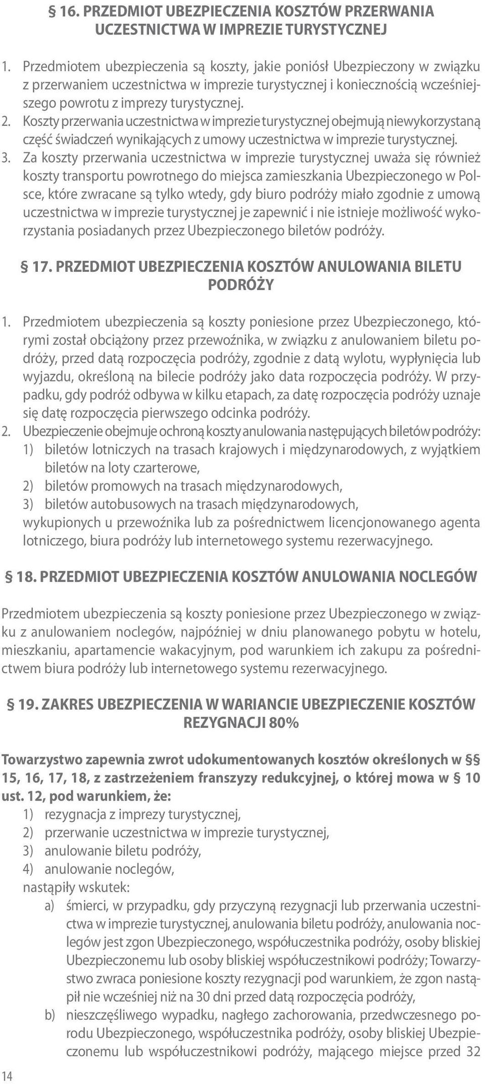 Koszty przerwania uczestnictwa w imprezie turystycznej obejmują niewykorzystaną część świadczeń wynikających z umowy uczestnictwa w imprezie turystycznej. 3.