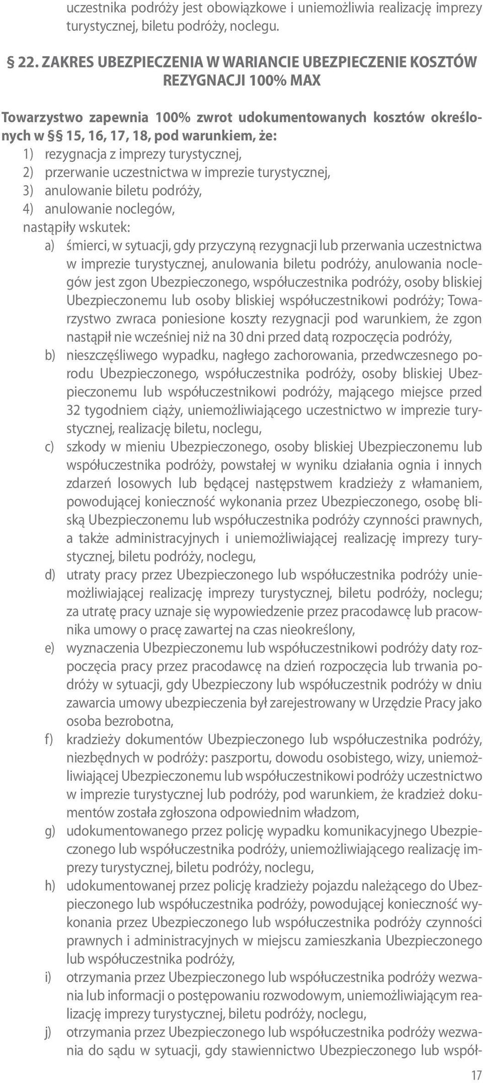 imprezy turystycznej, 2) przerwanie uczestnictwa w imprezie turystycznej, 3) anulowanie biletu podróży, 4) anulowanie noclegów, nastąpiły wskutek: a) śmierci, w sytuacji, gdy przyczyną rezygnacji lub
