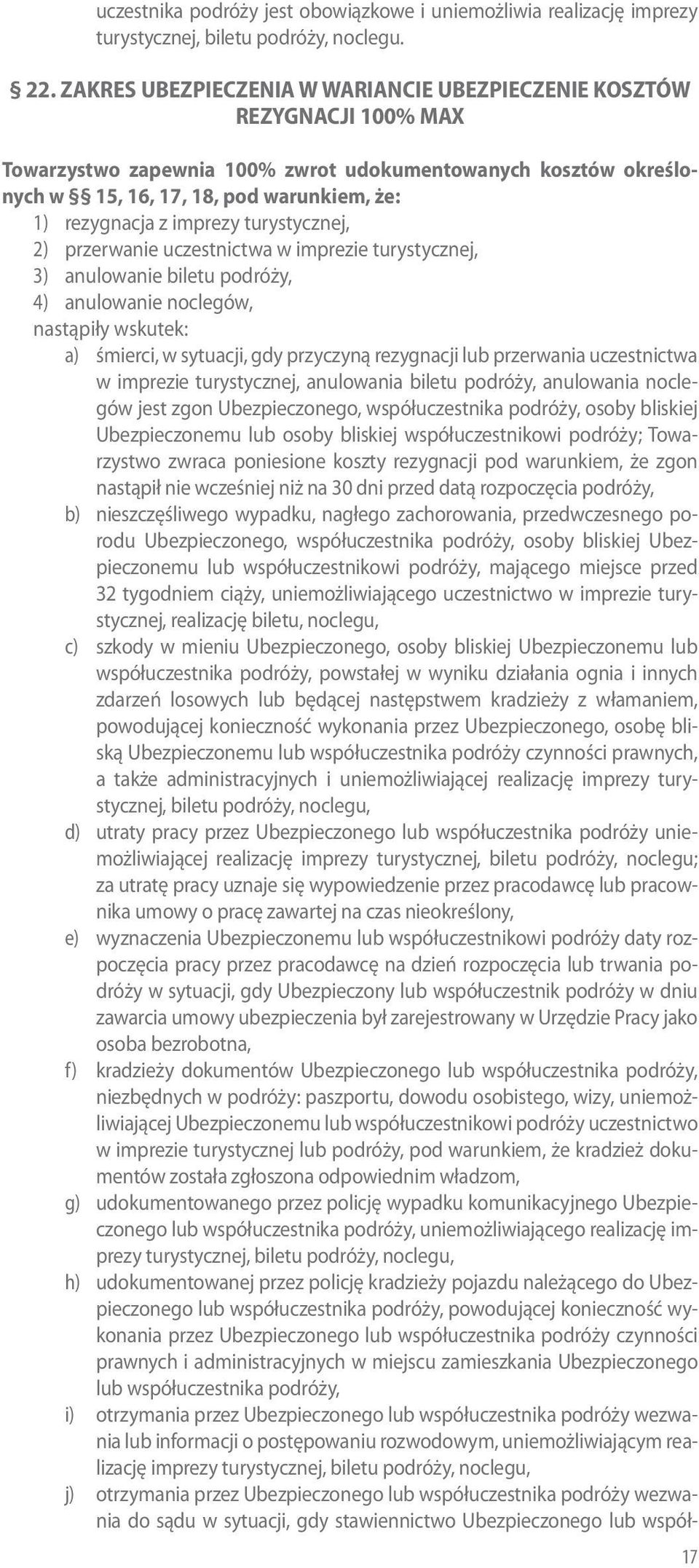 imprezy turystycznej, 2) przerwanie uczestnictwa w imprezie turystycznej, 3) anulowanie biletu podróży, 4) anulowanie noclegów, nastąpiły wskutek: a) śmierci, w sytuacji, gdy przyczyną rezygnacji lub