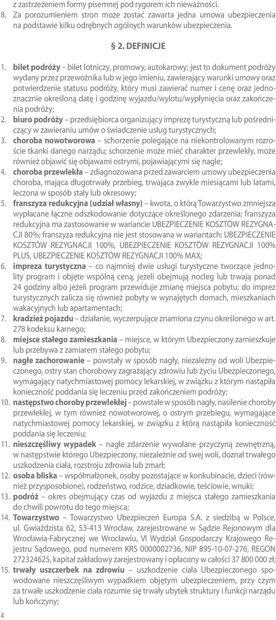 bilet podróży bilet lotniczy, promowy, autokarowy; jest to dokument podróży wydany przez przewoźnika lub w jego imieniu, zawierający warunki umowy oraz potwierdzenie statusu podróży, który musi