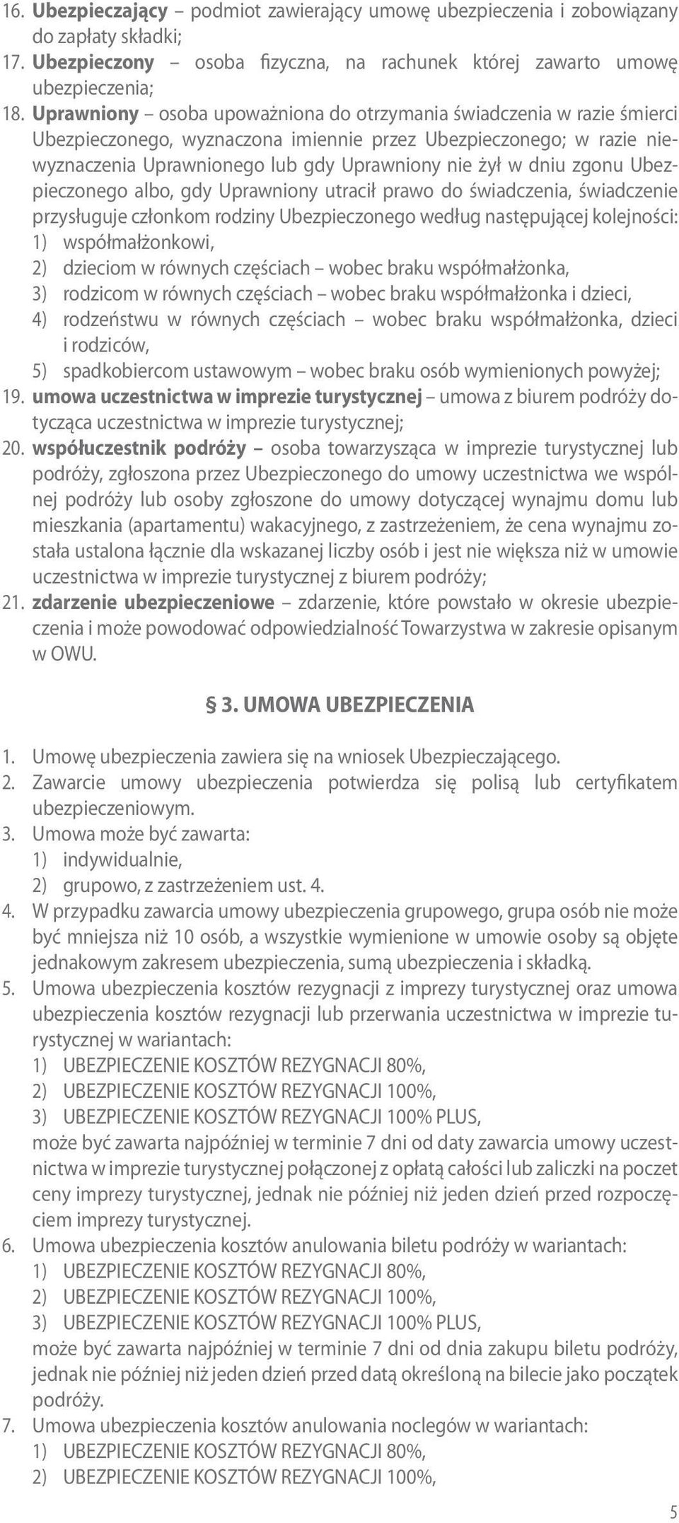 zgonu Ubezpieczonego albo, gdy Uprawniony utracił prawo do świadczenia, świadczenie przysługuje członkom rodziny Ubezpieczonego według następującej kolejności: 1) współmałżonkowi, 2) dzieciom w