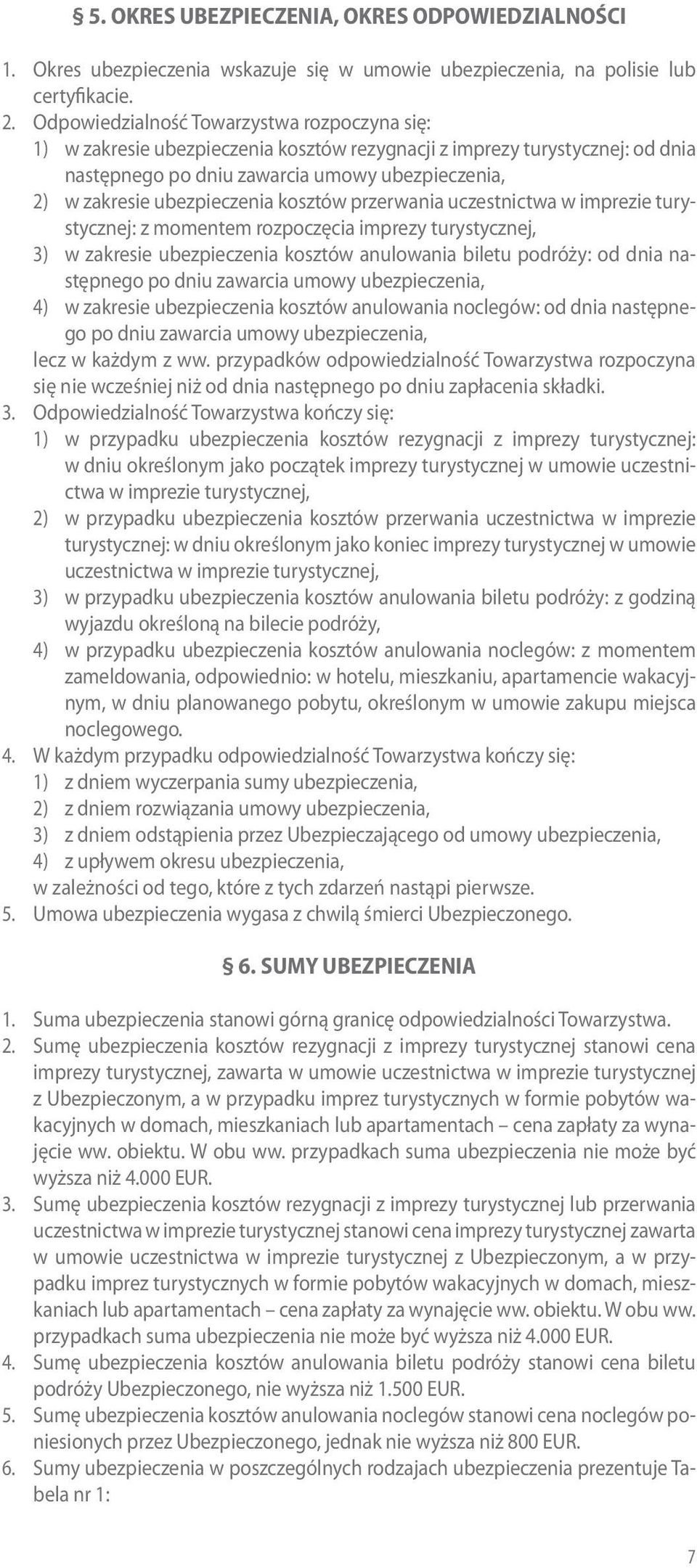 ubezpieczenia kosztów przerwania uczestnictwa w imprezie turystycznej: z momentem rozpoczęcia imprezy turystycznej, 3) w zakresie ubezpieczenia kosztów anulowania biletu podróży: od dnia następnego