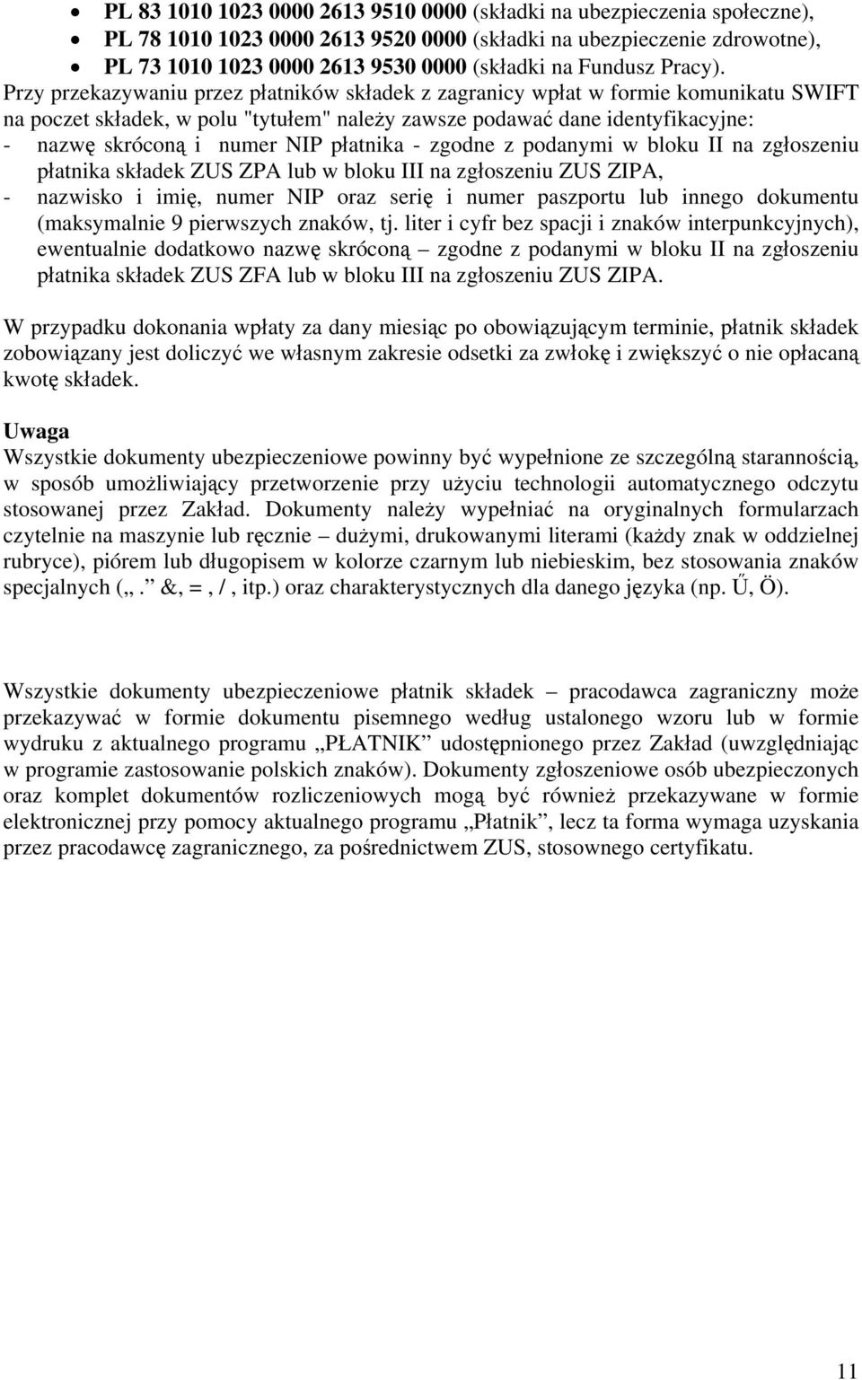 Przy przekazywaniu przez płatników składek z zagranicy wpłat w formie komunikatu SWIFT na poczet składek, w polu "tytułem" należy zawsze podawać dane identyfikacyjne: - nazwę skróconą i numer NIP