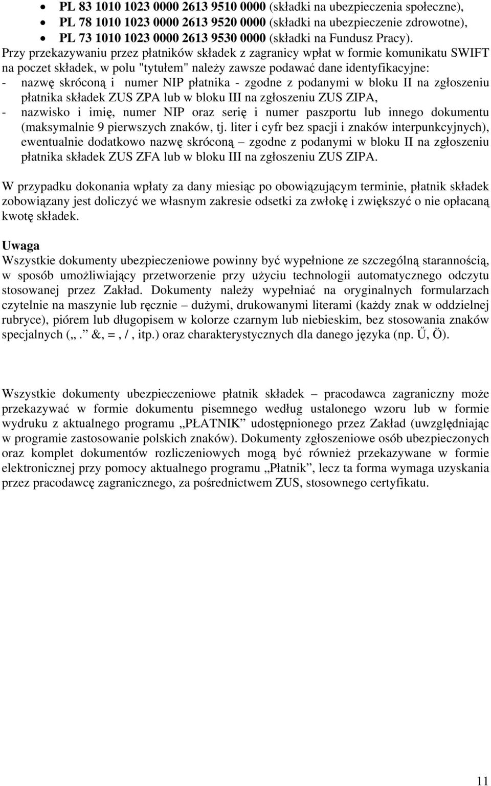 Przy przekazywaniu przez płatników składek z zagranicy wpłat w formie komunikatu SWIFT na poczet składek, w polu "tytułem" należy zawsze podawać dane identyfikacyjne: - nazwę skróconą i numer NIP