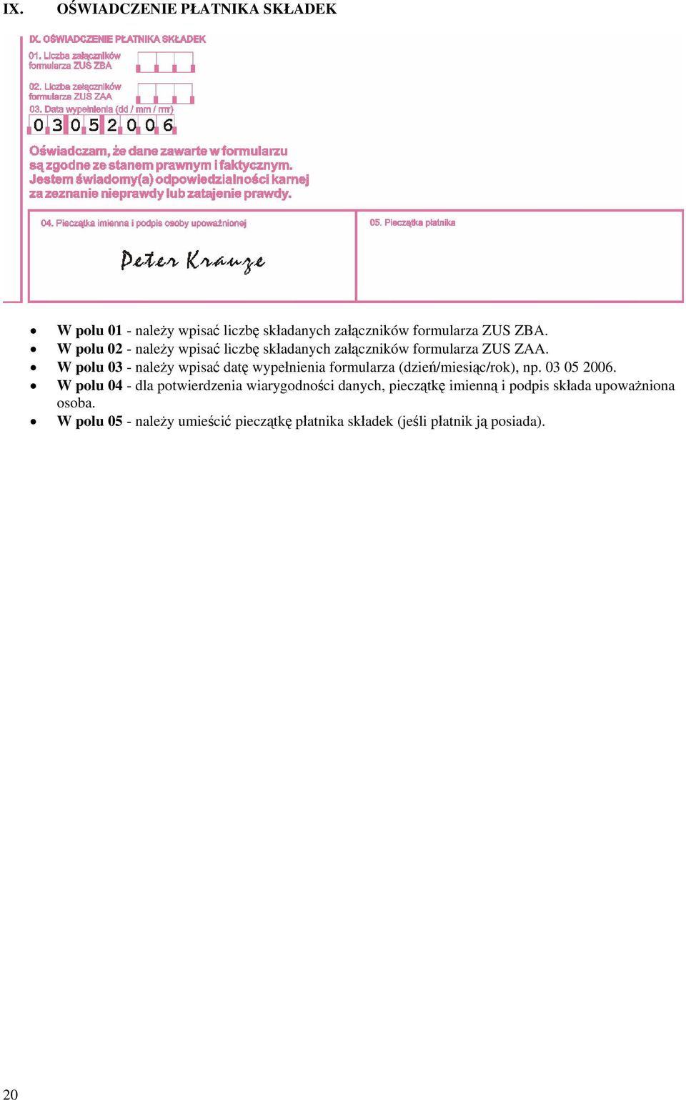 W polu 03 - należy wpisać datę wypełnienia formularza (dzień/miesiąc/rok), np. 03 05 2006.