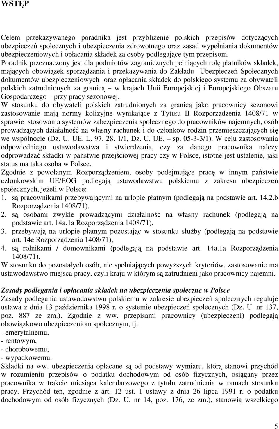 Poradnik przeznaczony jest dla podmiotów zagranicznych pełniących rolę płatników składek, mających obowiązek sporządzania i przekazywania do Zakładu Ubezpieczeń Społecznych dokumentów