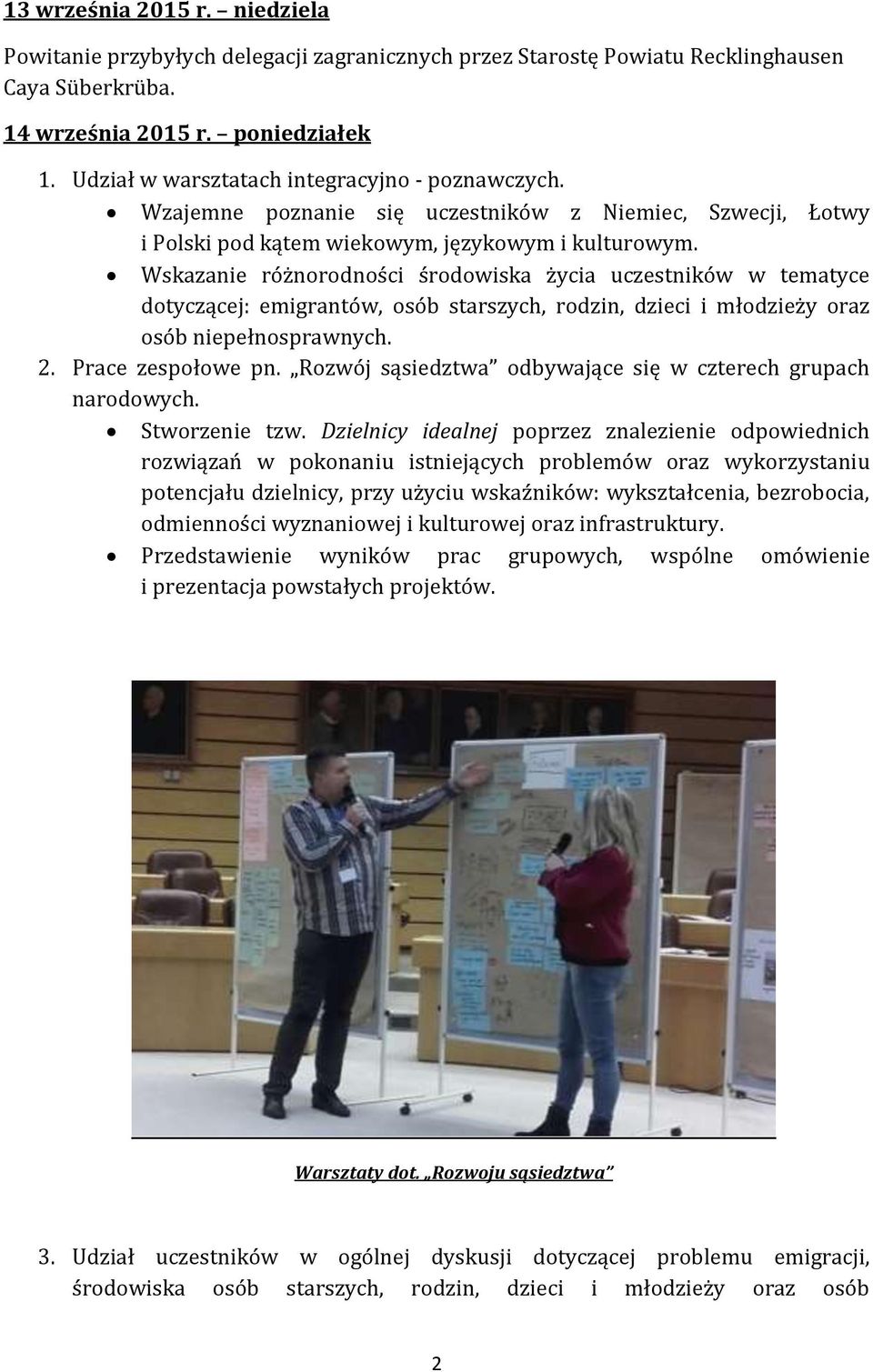 Wskazanie różnorodności środowiska życia uczestników w tematyce dotyczącej: emigrantów, osób starszych, rodzin, dzieci i młodzieży oraz osób niepełnosprawnych. 2. Prace zespołowe pn.