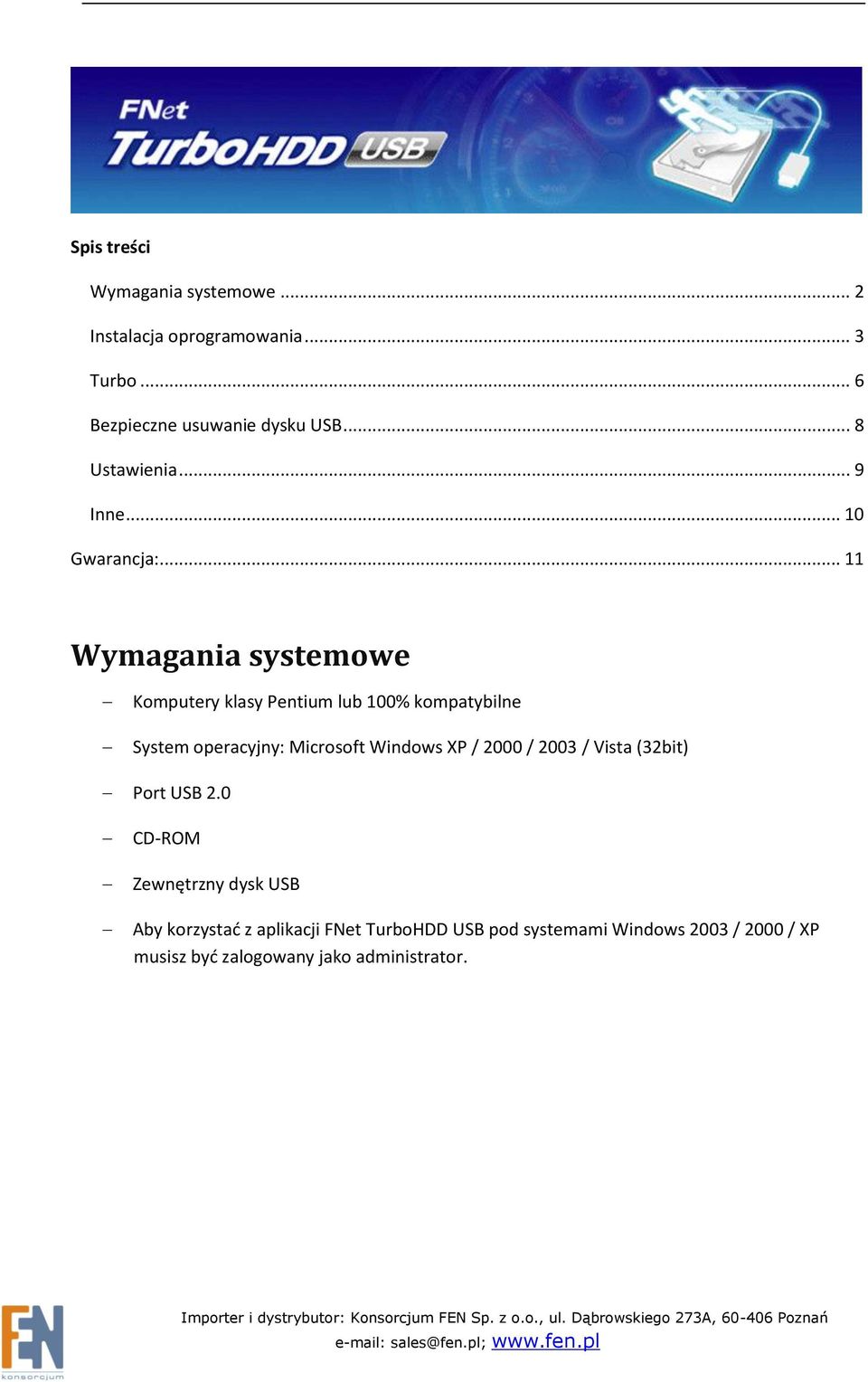 .. 11 Wymagania systemowe Komputery klasy Pentium lub 100% kompatybilne System operacyjny: Microsoft Windows XP /