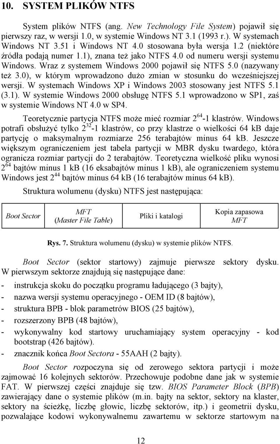 0), w którym wprowadzono dużo zmian w stosunku do wcześniejszej wersji. W systemach Windows XP i Windows 2003 stosowany jest NTFS 5.1 (3.1). W systemie Windows 2000 obsługę NTFS 5.