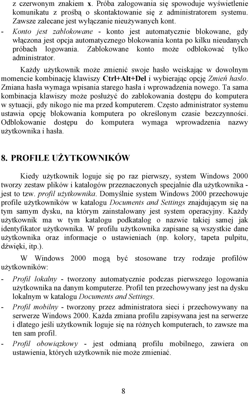 Zablokowane konto może odblokować tylko administrator. Każdy użytkownik może zmienić swoje hasło wciskając w dowolnym momencie kombinację klawiszy Ctrl+Alt+Del i wybierając opcję Zmień hasło.