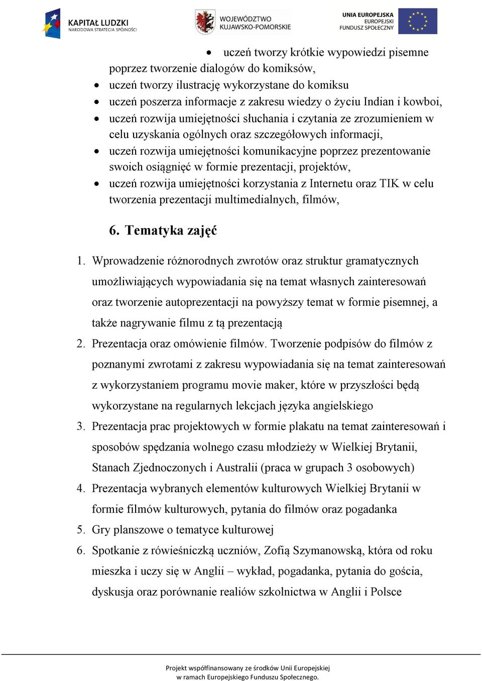 osiągnięć w formie prezentacji, projektów, uczeń rozwija umiejętności korzystania z Internetu oraz TIK w celu tworzenia prezentacji multimedialnych, filmów, 6. Tematyka zajęć 1.