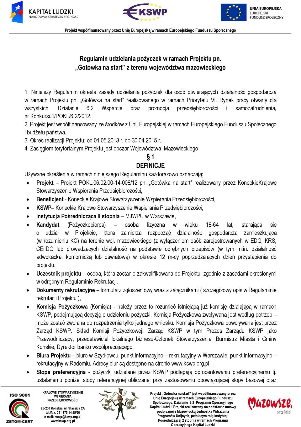 Rynek pracy otwarty dla wszystkich, Działanie 6.2 Wsparcie oraz promocja przedsiębiorczości i samozatrudnienia, nr Konkursu1/POKL/6,2/2012. 2.