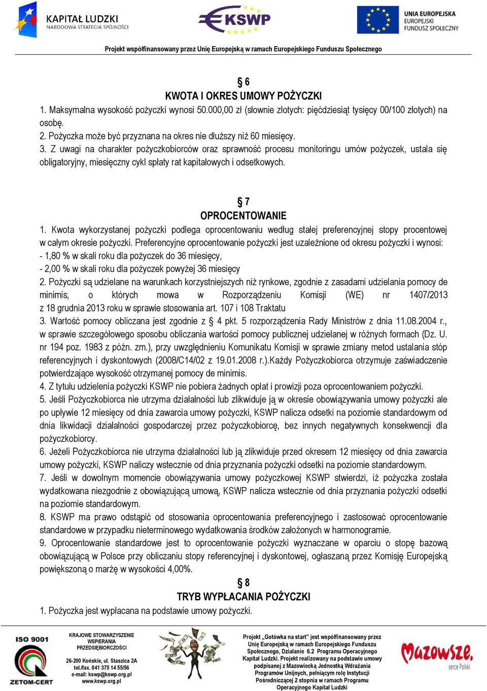 Z uwagi na charakter pożyczkobiorców oraz sprawność procesu monitoringu umów pożyczek, ustala się obligatoryjny, miesięczny cykl spłaty rat kapitałowych i odsetkowych. 7 OPROCENTOWANIE 1.