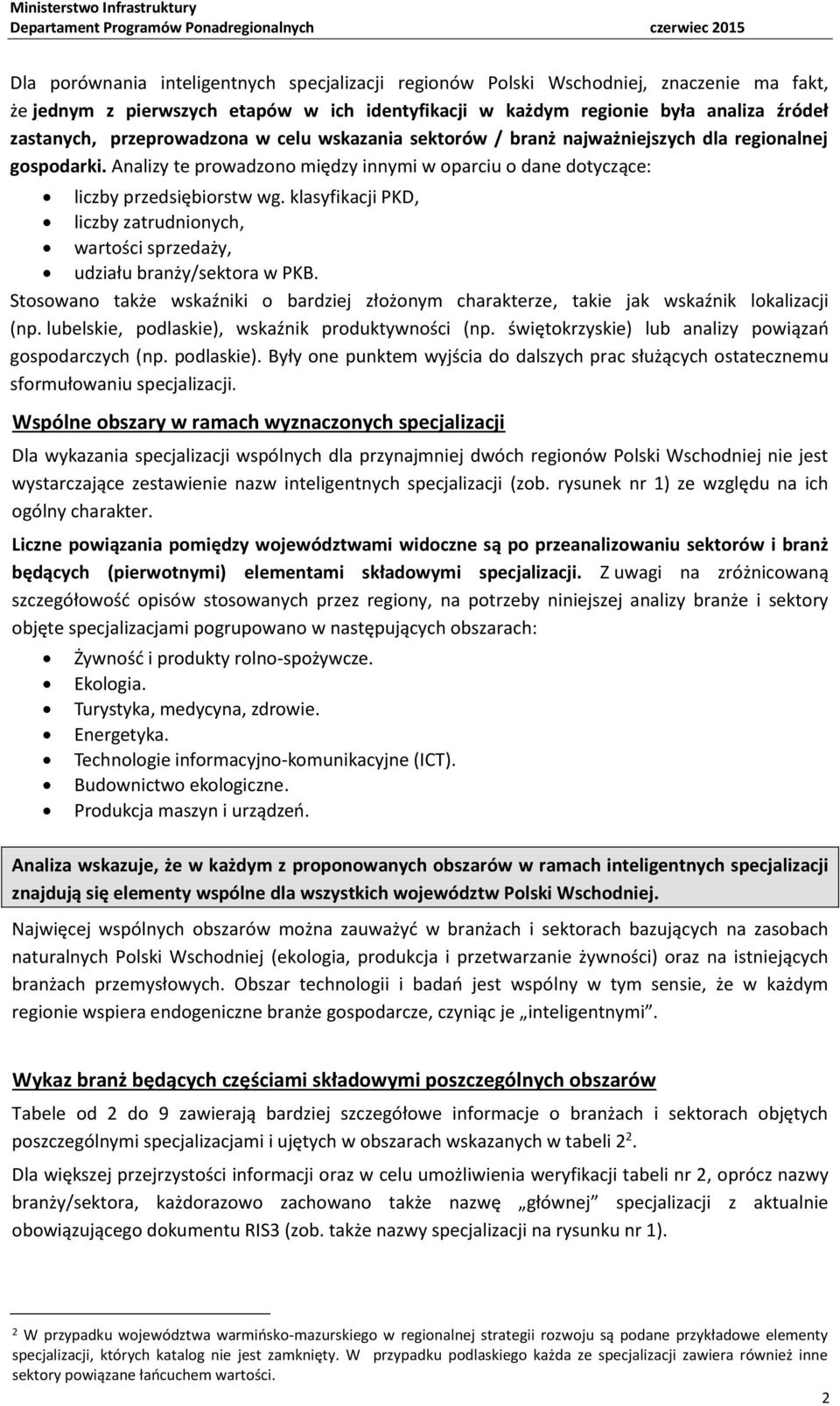 klasyfikacji PKD, liczby zatrudnionych, wartości sprzedaży, udziału branży/sektora w PKB. Stosowano także wskaźniki o bardziej złożonym charakterze, takie jak wskaźnik lokalizacji (np.