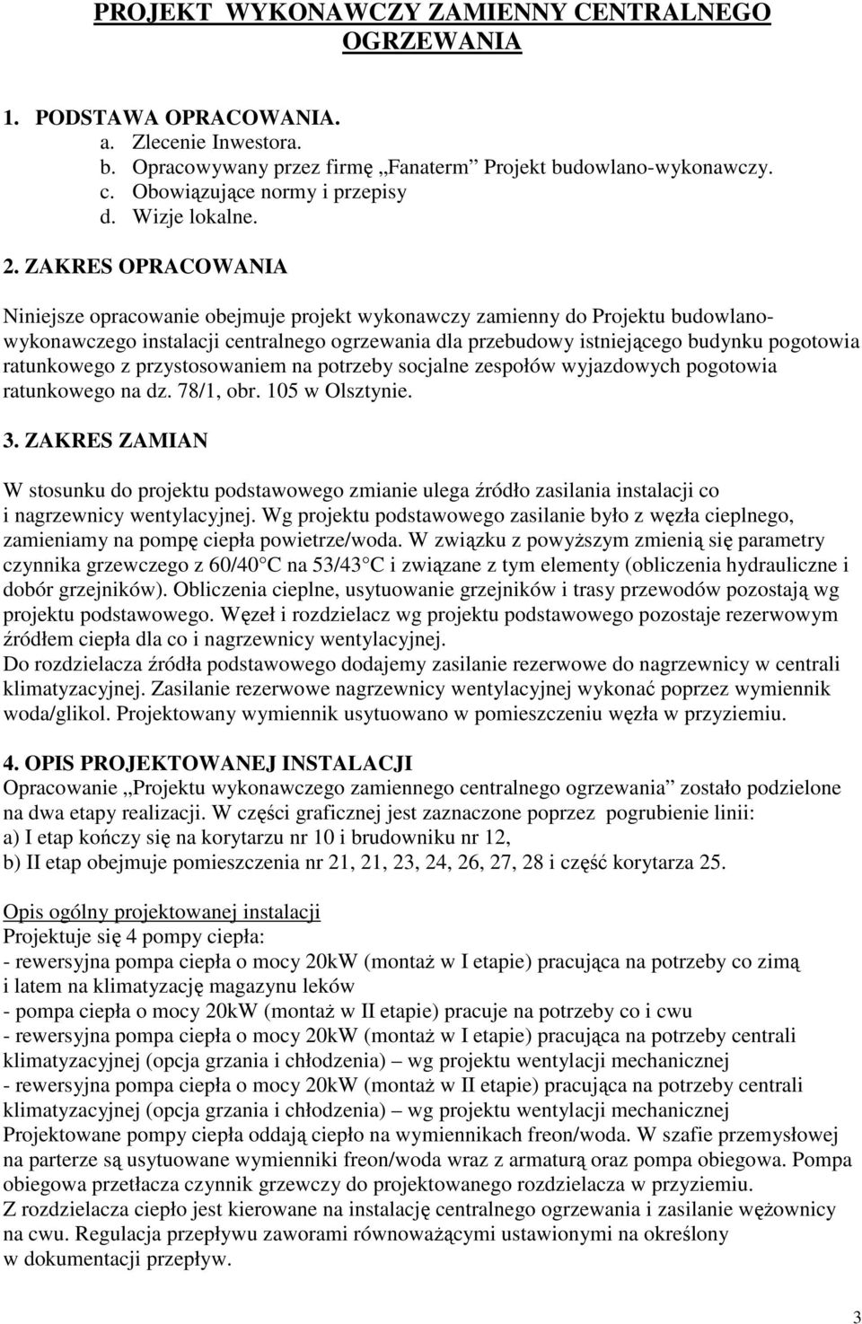 ZAKRES OPRACOWANIA Niniejsze opracowanie obejmuje projekt wykonawczy zamienny do Projektu budowlanowykonawczego instalacji centralnego ogrzewania dla przebudowy istniejącego budynku pogotowia