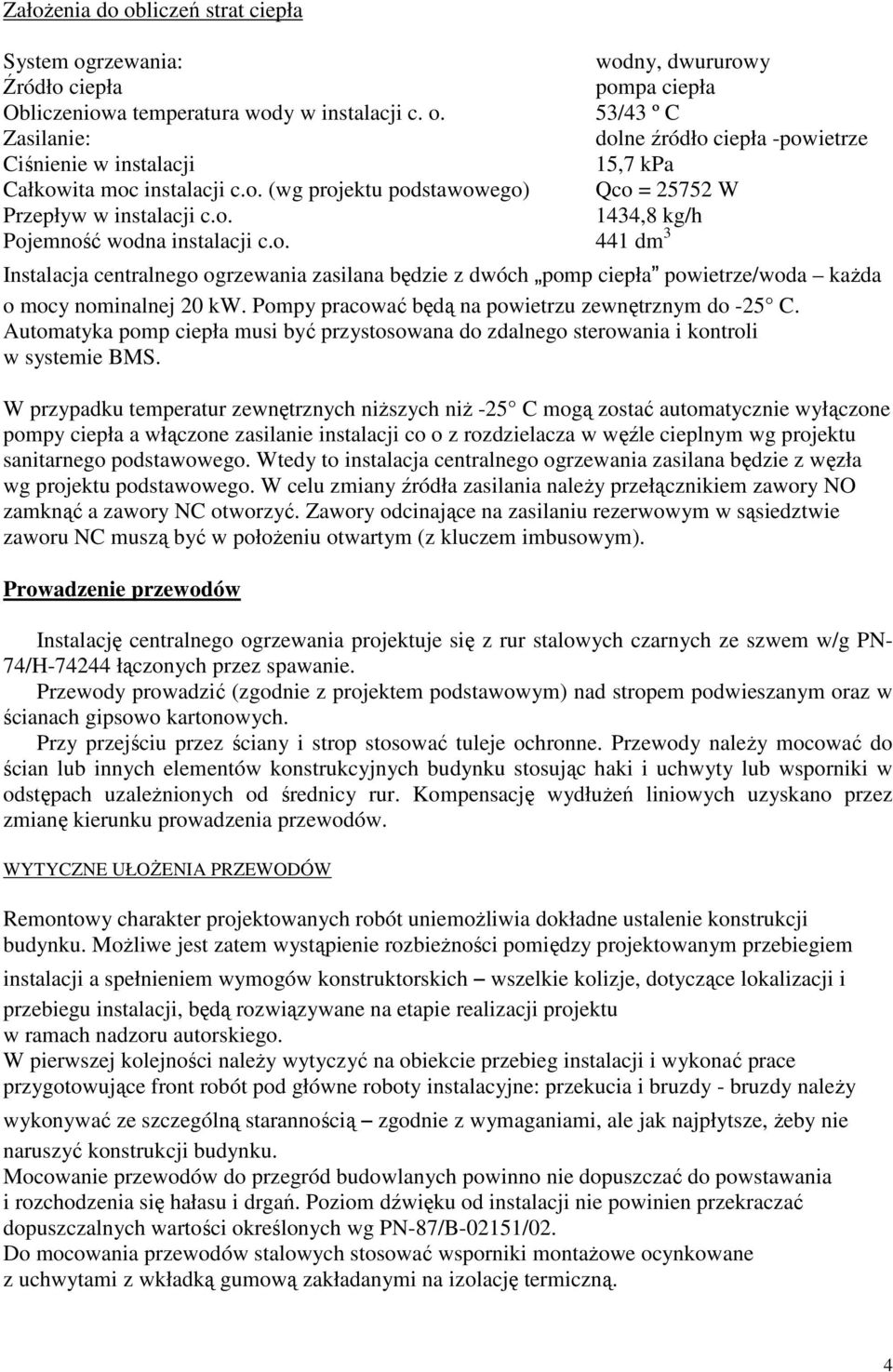 Pompy pracować będą na powietrzu zewnętrznym do -25 C. Automatyka pomp ciepła musi być przystosowana do zdalnego sterowania i kontroli w systemie BMS.