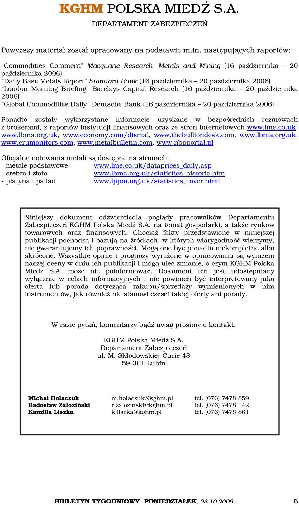 London Morning Briefing Barclays Capital Research (16 października 20 października 2006) Global Commodities Daily Deutsche Bank (16 października 20 października 2006) Ponadto zostały wykorzystane