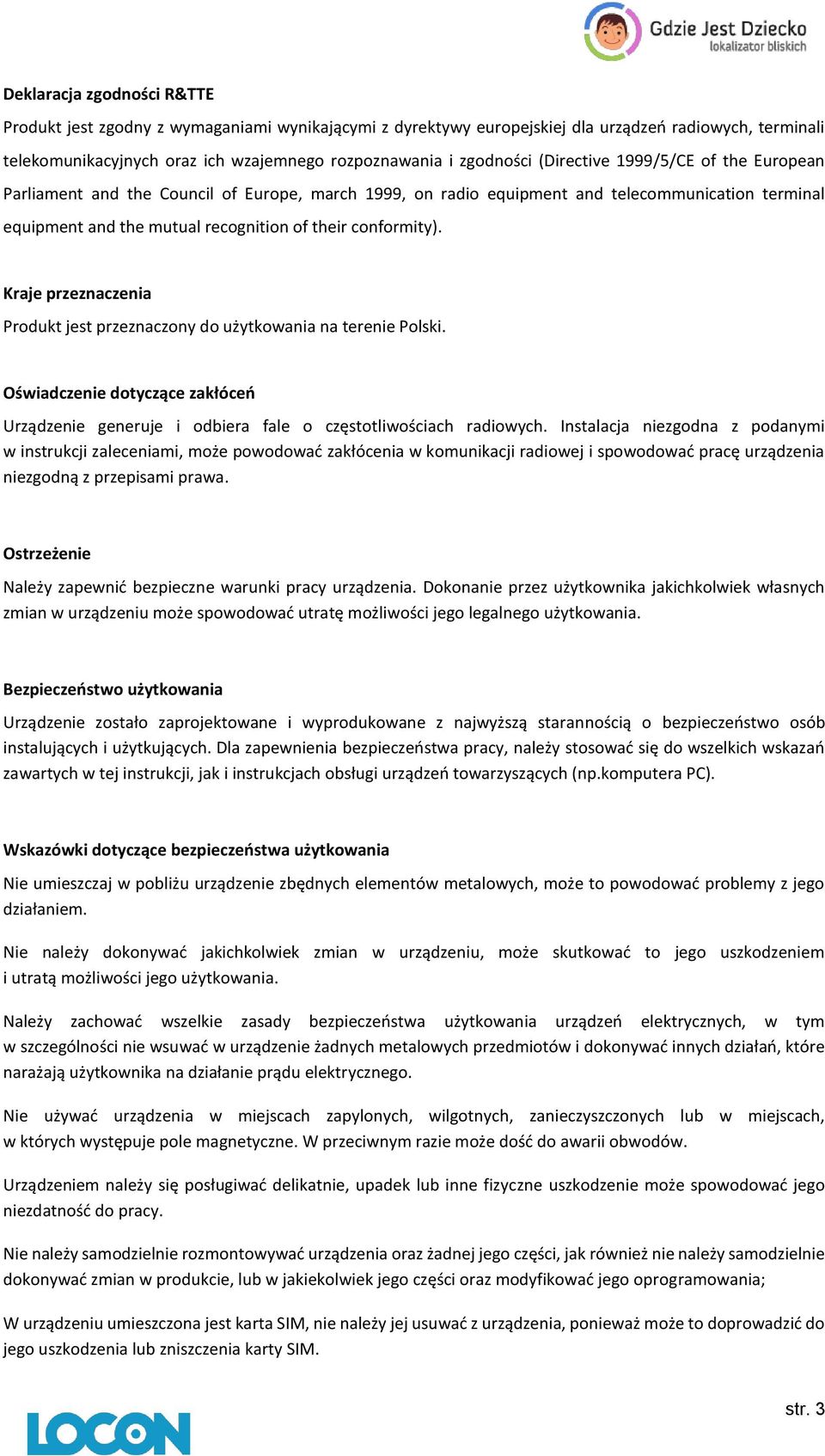 Kraje przeznaczenia Produkt jest przeznaczony do użytkowania na terenie Polski. Oświadczenie dotyczące zakłóceń Urządzenie generuje i odbiera fale o częstotliwościach radiowych.