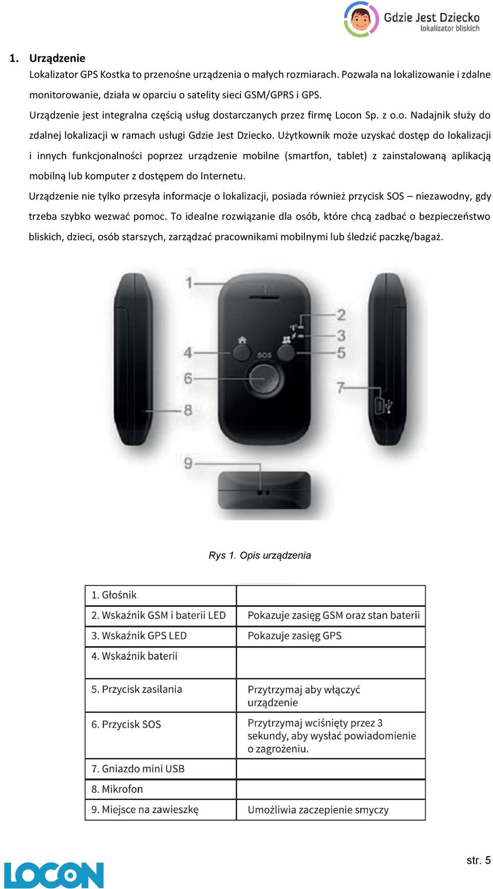 Użytkownik może uzyskać dostęp do lokalizacji i innych funkcjonalności poprzez urządzenie mobilne (smartfon, tablet) z zainstalowaną aplikacją mobilną lub komputer z dostępem do Internetu.