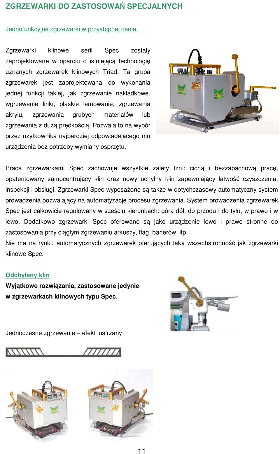 Ta grupa zgrzewarek jest zaprojektowana do wykonania jednej funkcji takiej, jak zgrzewanie nakładkowe, wgrzewanie linki, płaskie lamowanie, zgrzewania akrylu, zgrzewania grubych materiałów lub