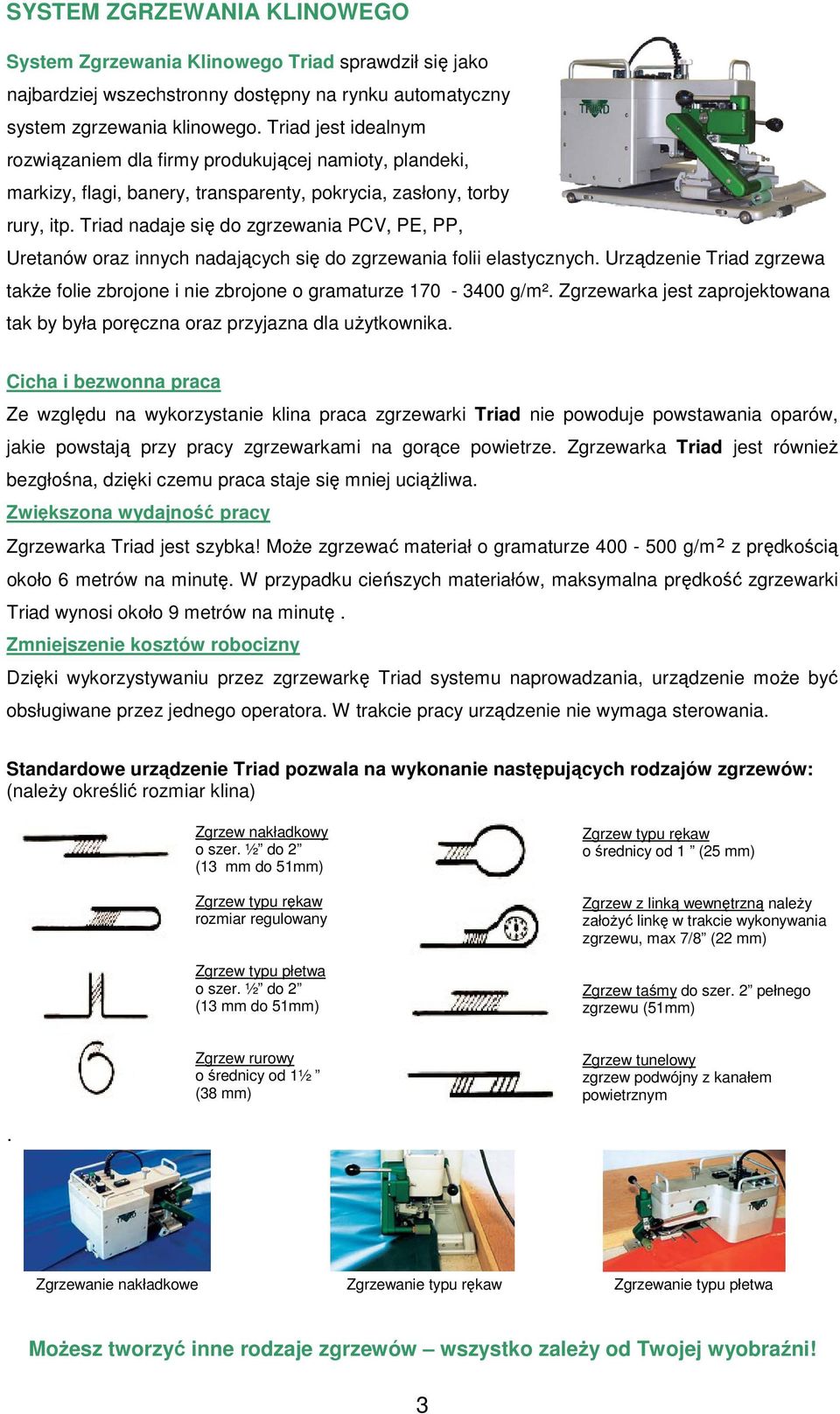 Triad nadaje się do zgrzewania PCV, PE, PP, Uretanów oraz innych nadających się do zgrzewania folii elastycznych.