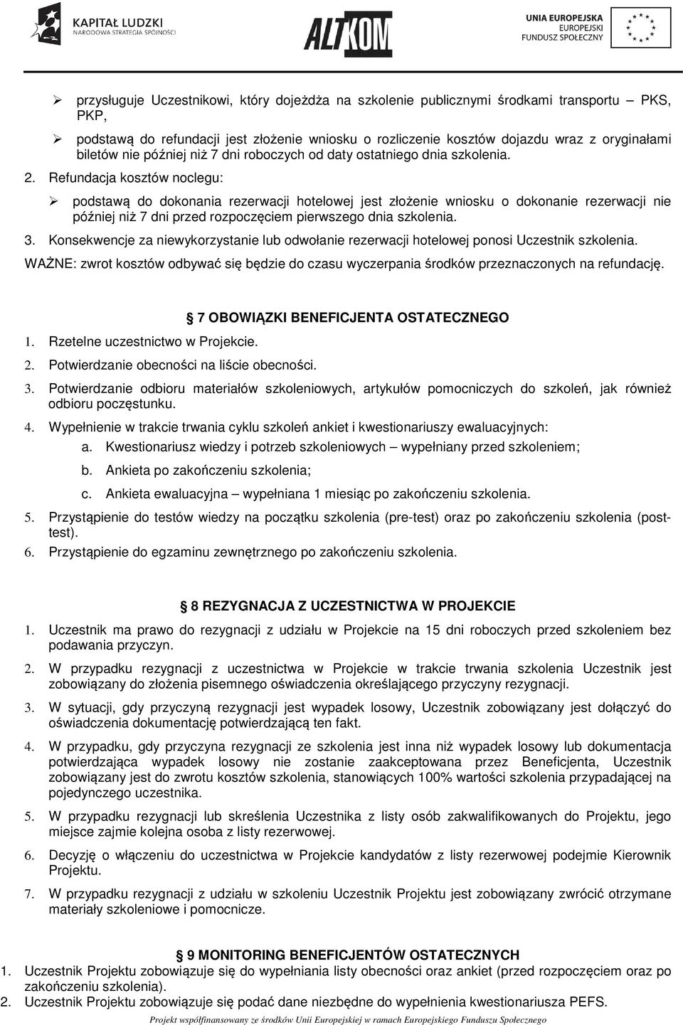 Refundacja kosztów noclegu: podstawą do dokonania rezerwacji hotelowej jest złożenie wniosku o dokonanie rezerwacji nie później niż 7 dni przed rozpoczęciem pierwszego dnia szkolenia. 3.