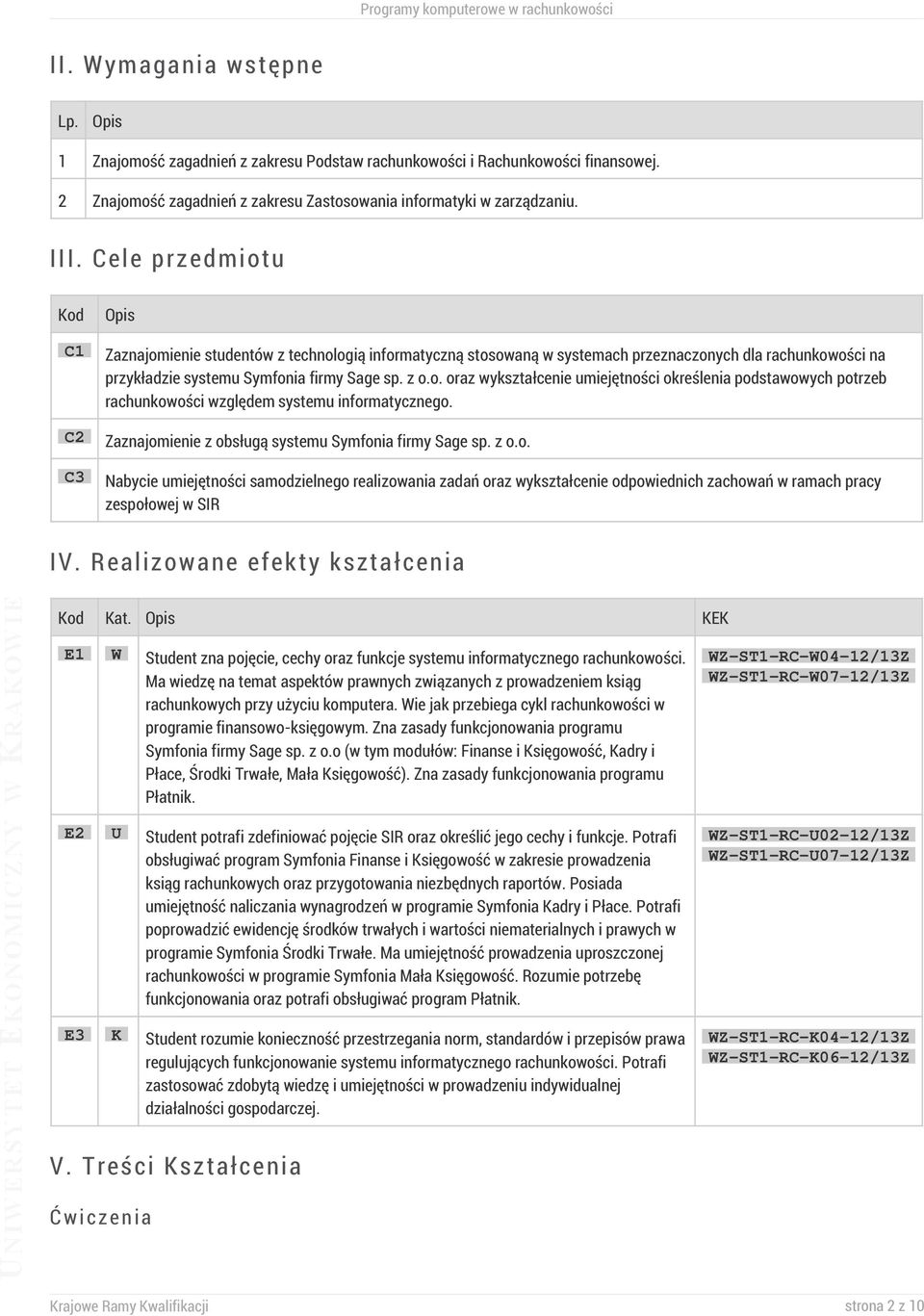 Zaznajomienie z obsługą systemu Symfonia firmy Sage sp. z o.o. Nabycie umiejętności samodzielnego realizowania zadań oraz wykształcenie odpowiednich zachowań w ramach pracy zespołowej w SIR IV.