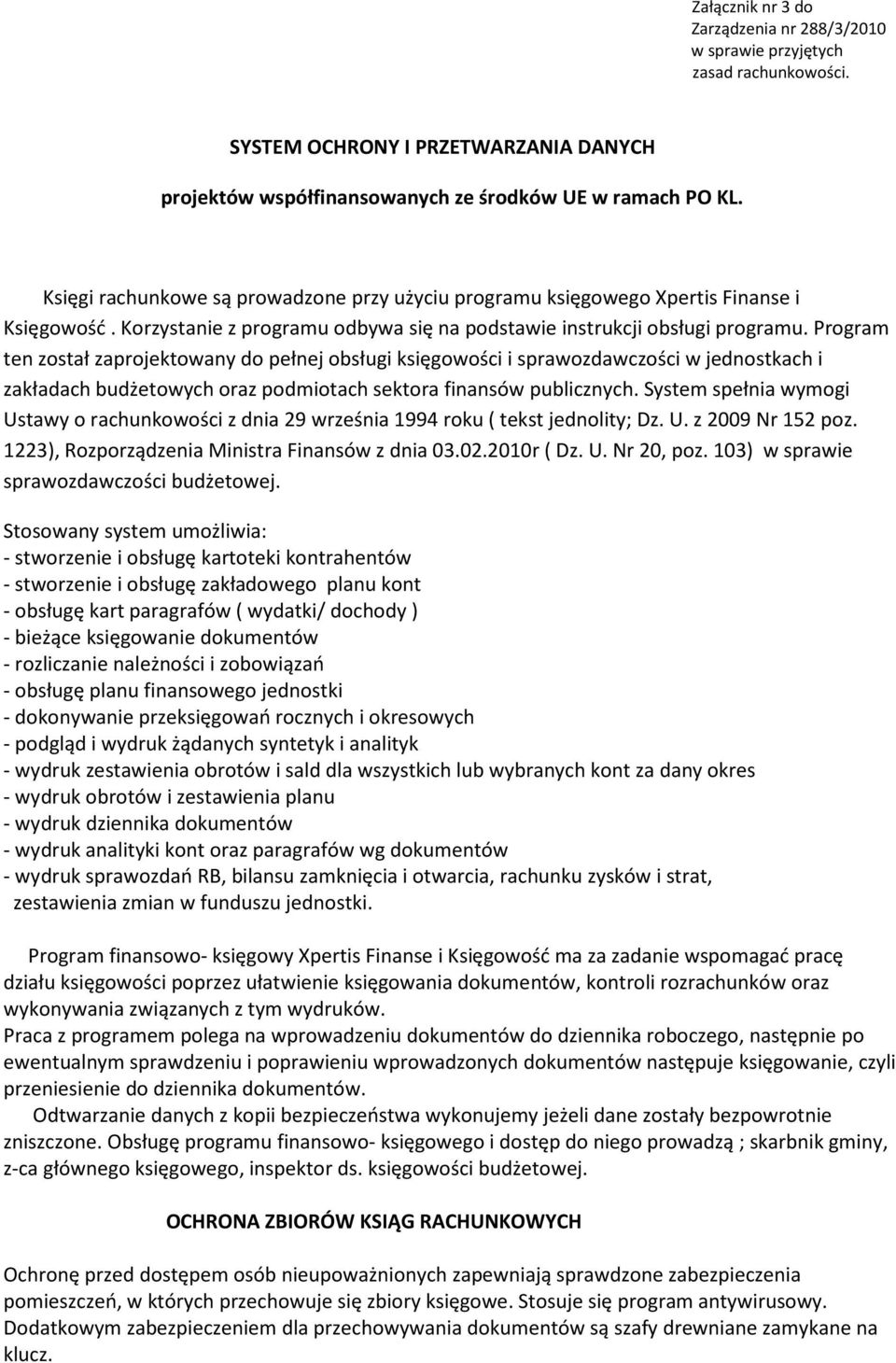 Program ten został zaprojektowany do pełnej obsługi księgowości i sprawozdawczości w jednostkach i zakładach budżetowych oraz podmiotach sektora finansów publicznych.