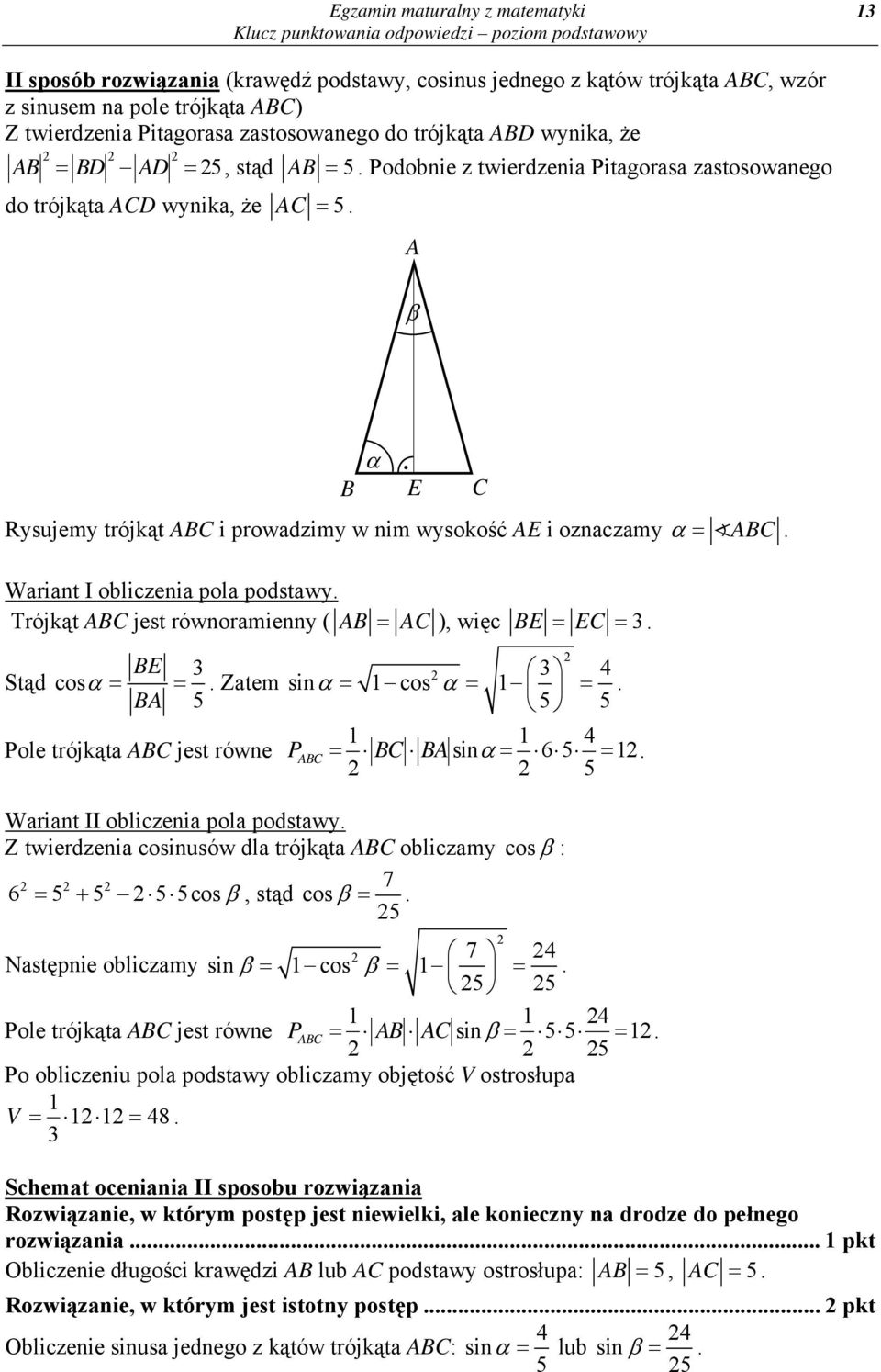 Trójkąt jest równoramienny (. E ), więc E E. Stąd cos E 5. Zatem Pole trójkąta jest równe 4 sin 1cos 1. 5 5 1 1 4 P sin 65 1. 5 Wariant II obliczenia pola podstawy.