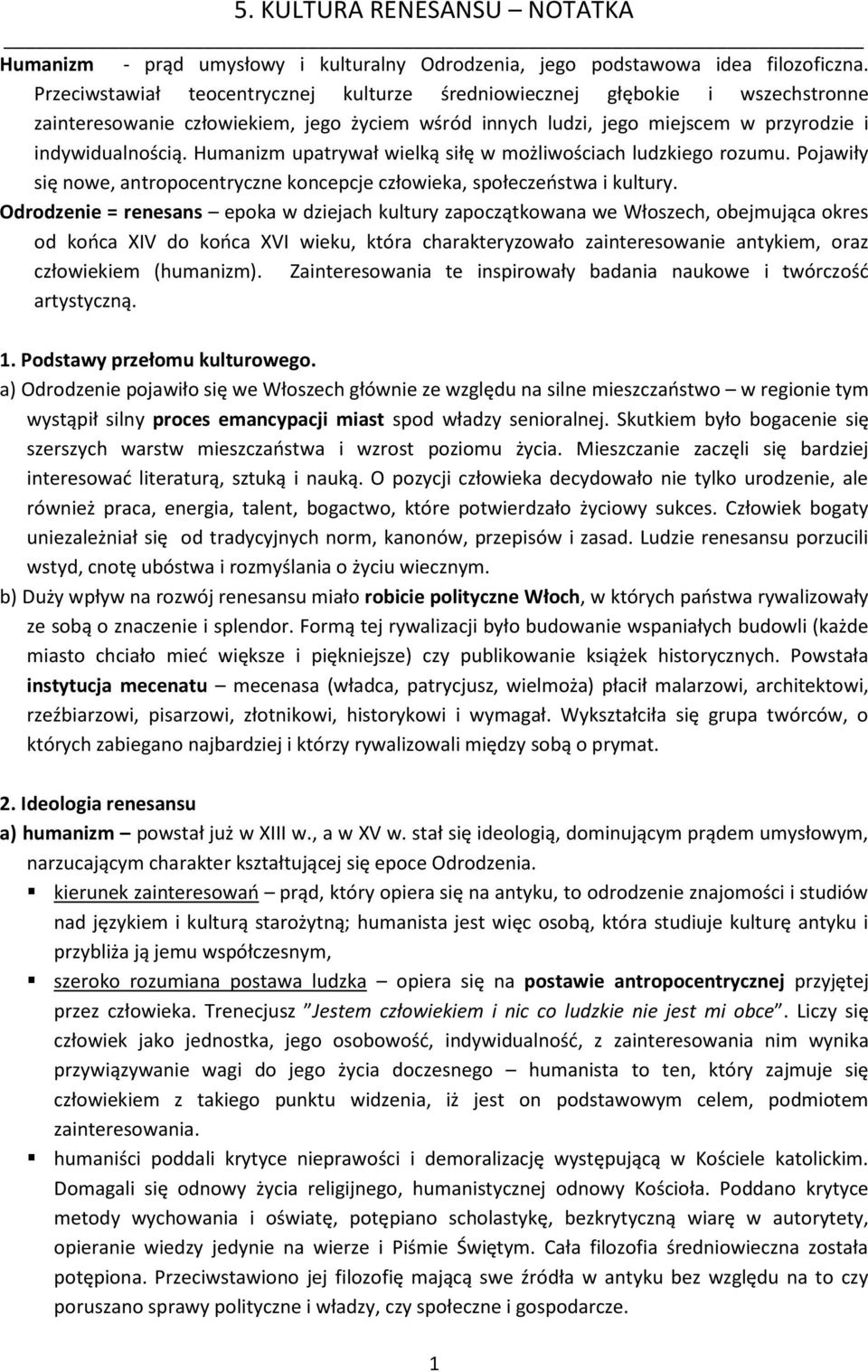 Humanizm upatrywał wielką siłę w możliwościach ludzkiego rozumu. Pojawiły się nowe, antropocentryczne koncepcje człowieka, społeczeostwa i kultury.