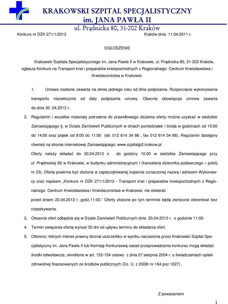 Umowa zostanie zawarta na okres jednego roku od dnia podpisania. Rozpoczęcie wykonywania transportu niezwłocznie od daty podpisania umowy. Obecnie obowiązuje umowa zawarta do dnia 30.04.2012 r. 2.