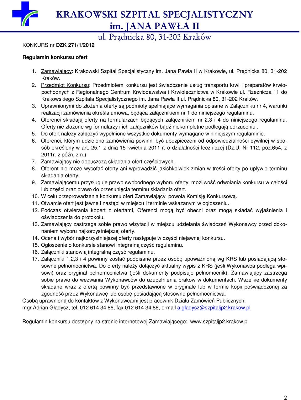 Uprawnionymi do złoŝenia oferty są podmioty spełniające wymagania opisane w Załączniku nr 4, warunki realizacji zamówienia określa umowa, będąca załącznikiem nr 1 do niniejszego regulaminu. 4. Oferenci składają oferty na formularzach będących załącznikiem nr 2,3 i 4 do niniejszego regulaminu.