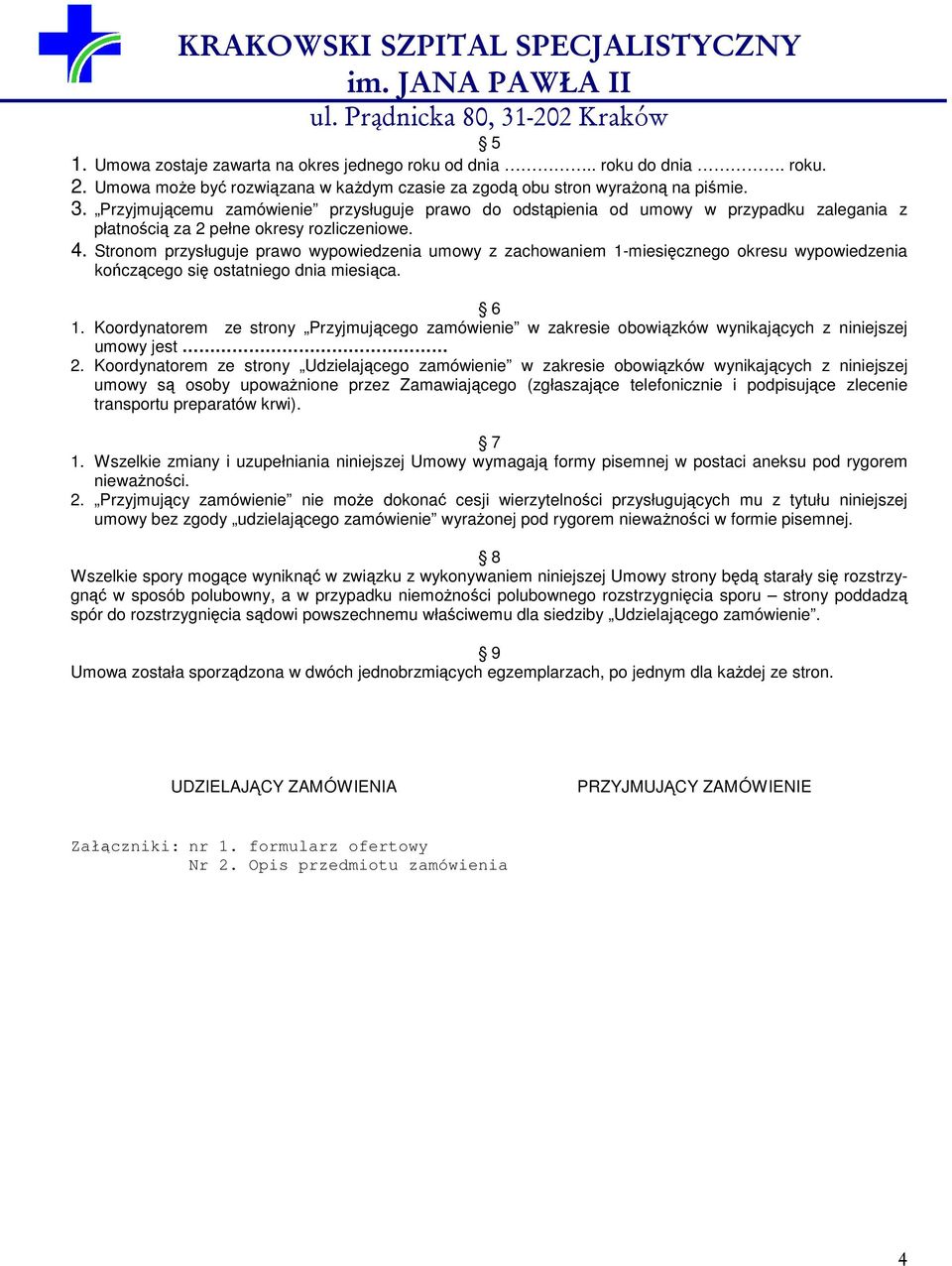 Stronom przysługuje prawo wypowiedzenia umowy z zachowaniem 1-miesięcznego okresu wypowiedzenia kończącego się ostatniego dnia miesiąca. 6 1.