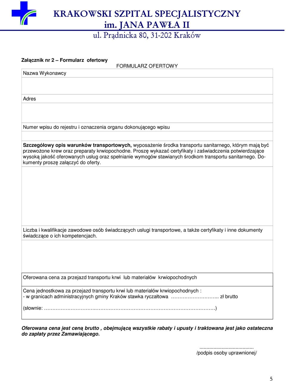 Proszę wykazać certyfikaty i zaświadczenia potwierdzające wysoką jakość oferowanych usług oraz spełnianie wymogów stawianych środkom transportu sanitarnego. Dokumenty proszę załączyć do oferty.