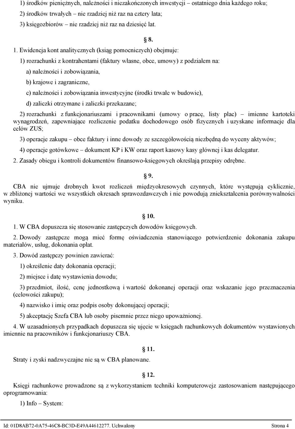 Ewidencja kont analitycznych (ksiąg pomocniczych) obejmuje: 1) rozrachunki z kontrahentami (faktury własne, obce, umowy) z podziałem na: a) należności i zobowiązania, b) krajowe i zagraniczne, c)