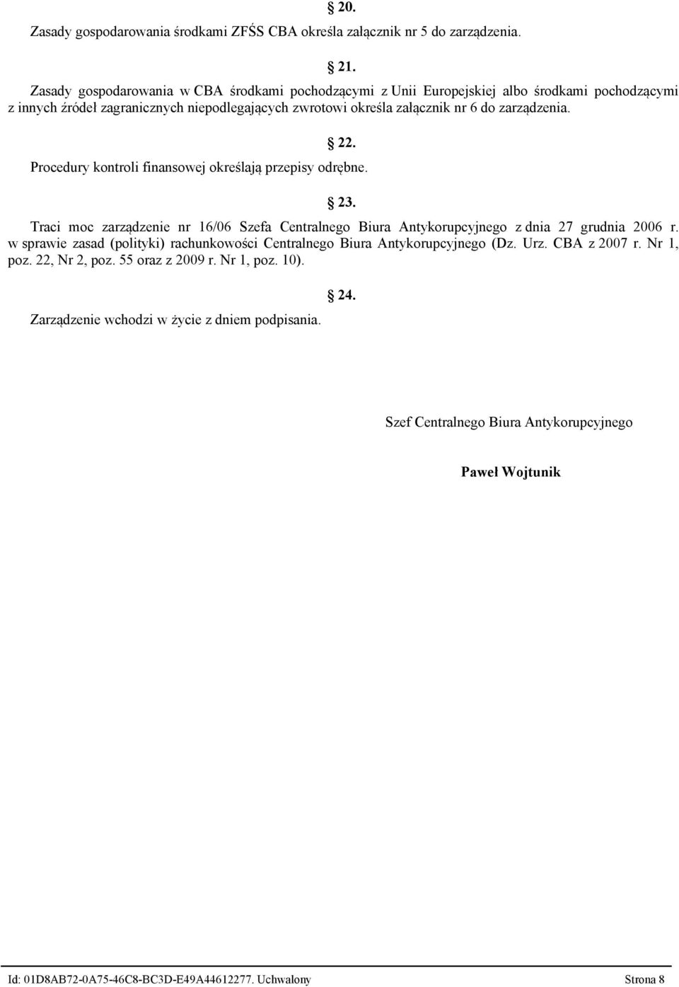 zarządzenia. 22. Procedury kontroli finansowej określają przepisy odrębne. 23. Traci moc zarządzenie nr 16/06 z dnia 27 grudnia 2006 r.