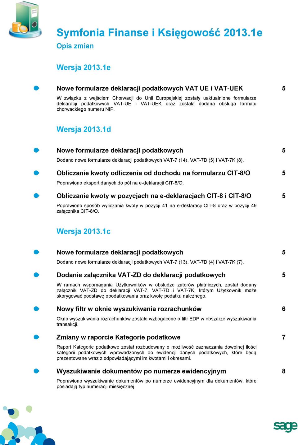 dodana obsługa formatu chorwackiego numeru NIP. Wersja 2013.1d Nowe formularze deklaracji podatkowych 5 Dodano nowe formularze deklaracji podatkowych VAT-7 (14), VAT-7D (5) i VAT-7K (8).