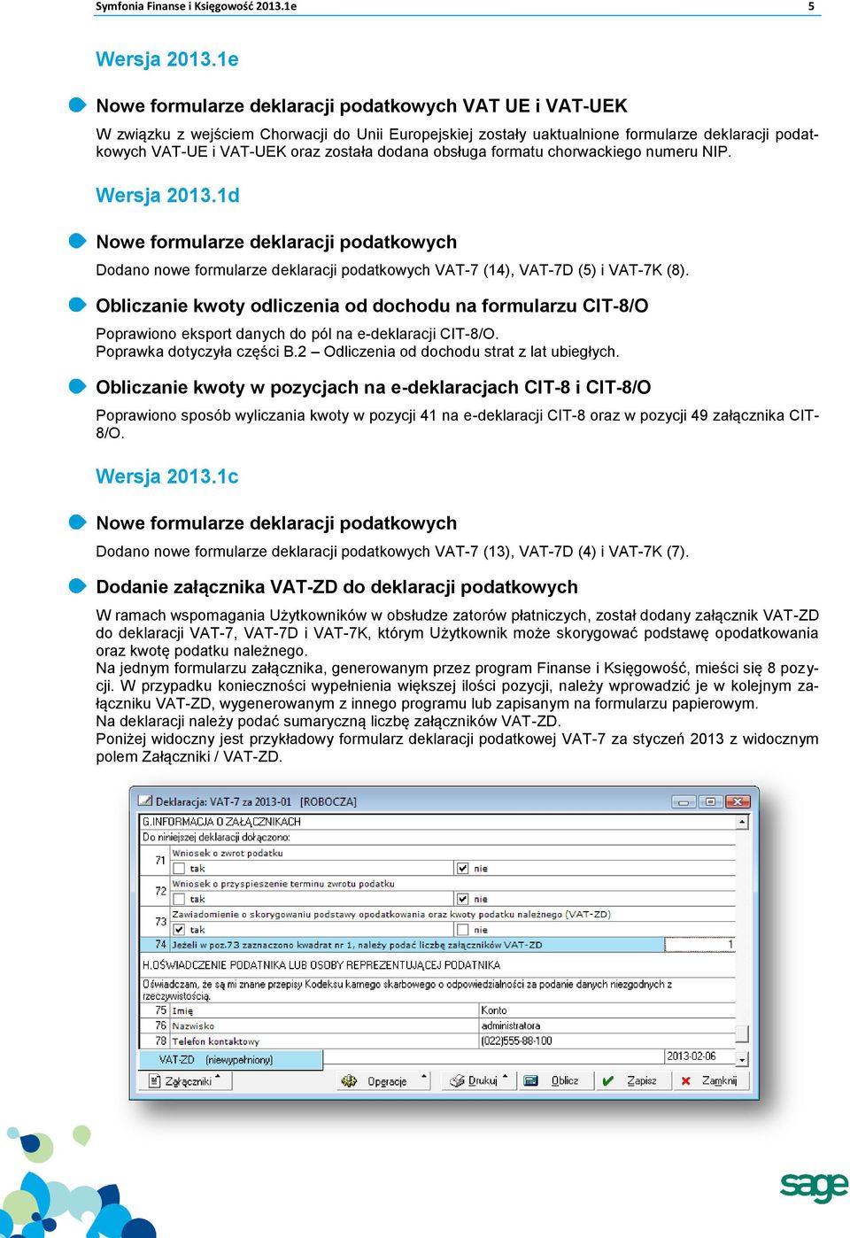 dodana obsługa formatu chorwackiego numeru NIP. Wersja 2013.1d Nowe formularze deklaracji podatkowych Dodano nowe formularze deklaracji podatkowych VAT-7 (14), VAT-7D (5) i VAT-7K (8).