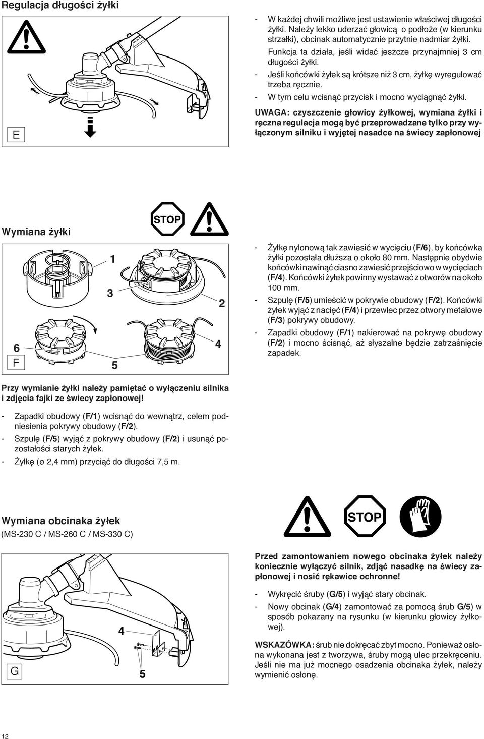 - Jeśli końcówki żyłek są krótsze niż 3 cm, żyłkę wyregulować trzeba ręcznie. - W tym celu wcisnąć przycisk i mocno wyciągnąć żyłki.