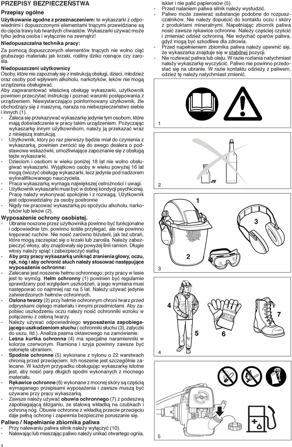 Niedopuszczalna technika pracy: Za pomocą dopuszczonych elementów tnących nie wolno ciąć grubszego materiału jak krzaki, rośliny dziko rosnące czy zarośla.
