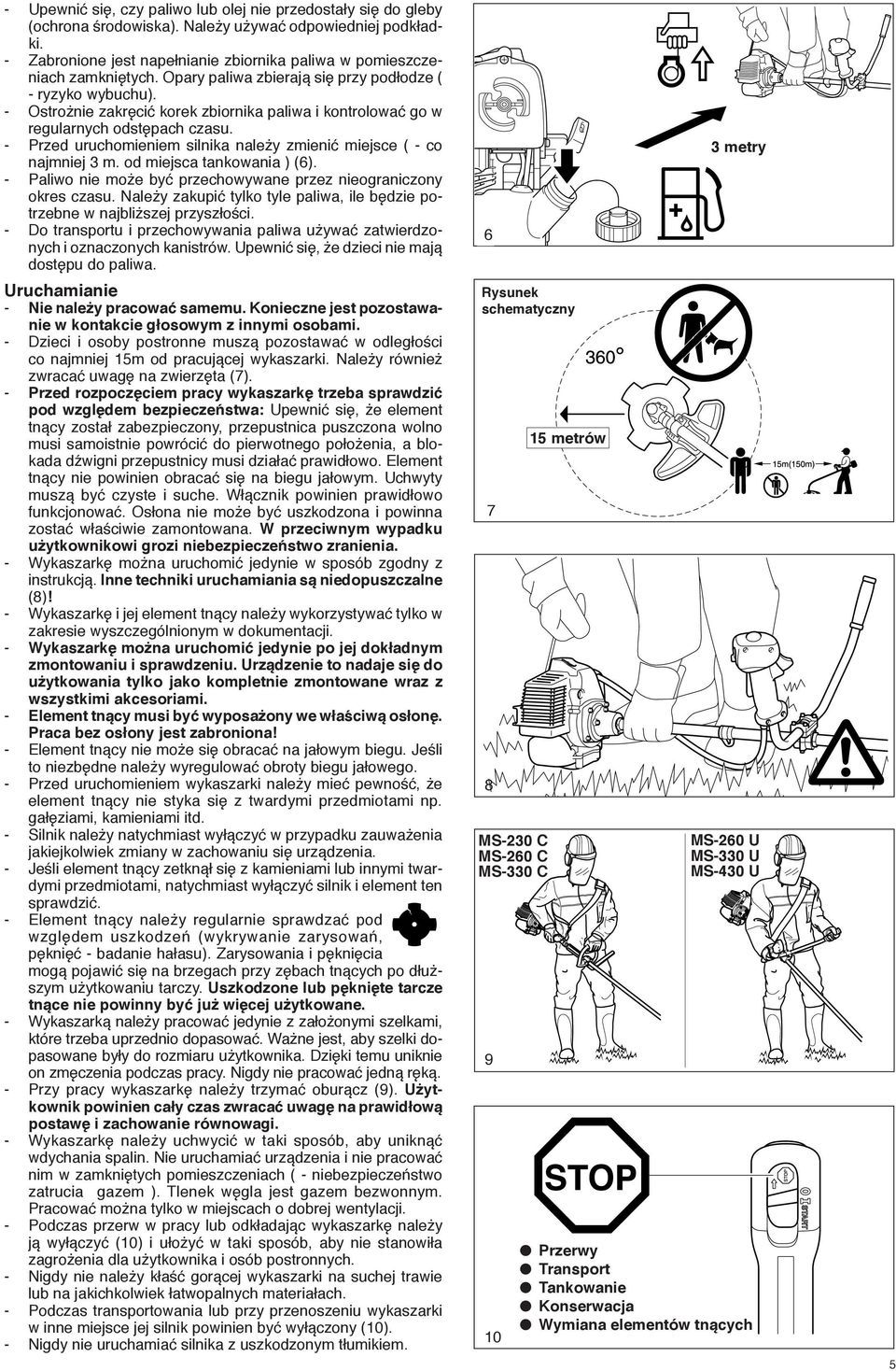 - Ostrożnie zakręcić korek zbiornika paliwa i kontrolować go w regularnych odstępach czasu. - Przed uruchomieniem silnika należy zmienić miejsce ( - co najmniej 3 m. od miejsca tankowania ) (6).