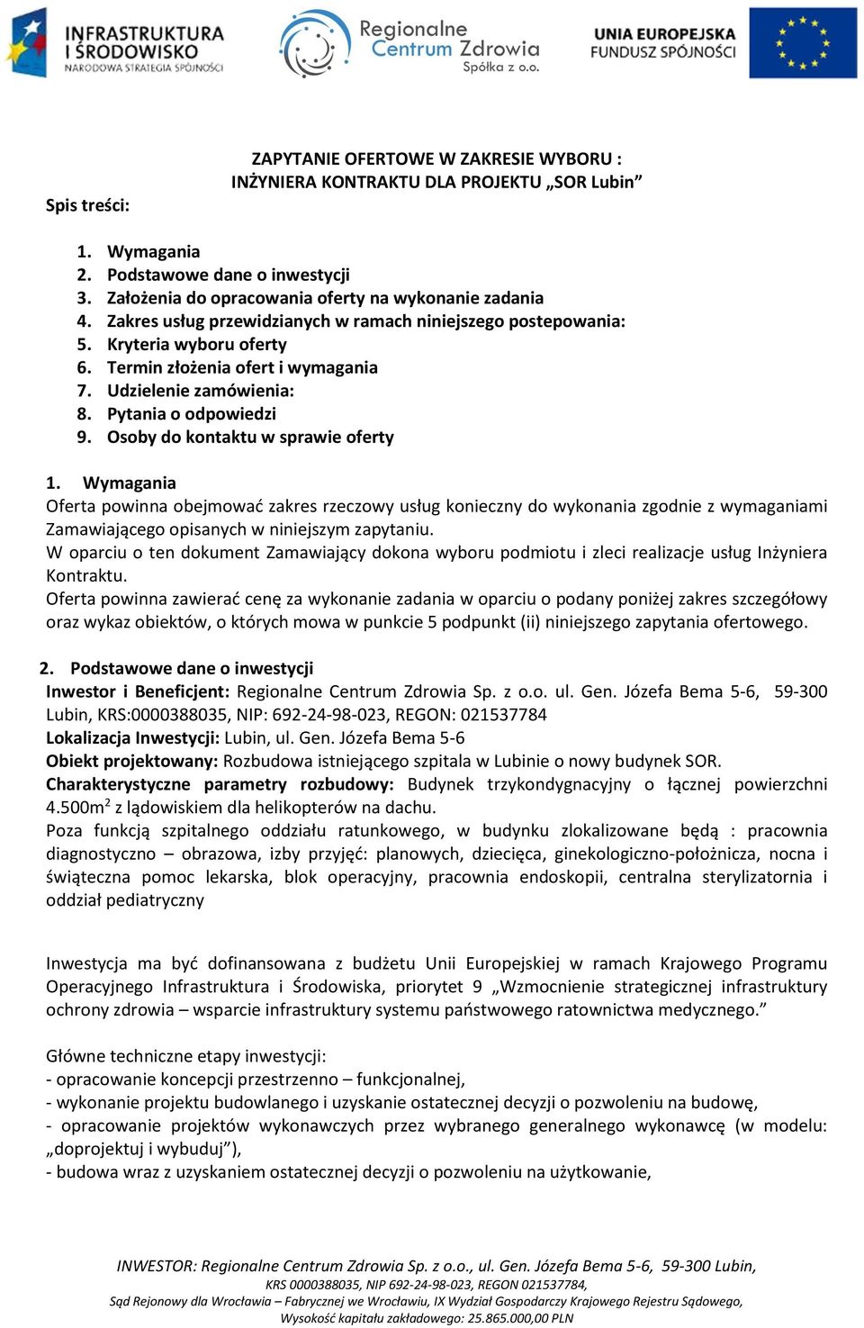 Osoby do kontaktu w sprawie oferty 1. Wymagania Oferta powinna obejmować zakres rzeczowy usług konieczny do wykonania zgodnie z wymaganiami Zamawiającego opisanych w niniejszym zapytaniu.