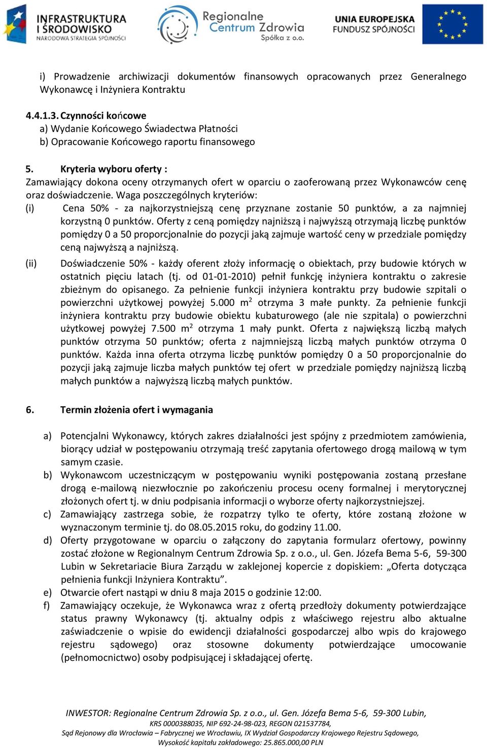 Kryteria wyboru oferty : Zamawiający dokona oceny otrzymanych ofert w oparciu o zaoferowaną przez Wykonawców cenę oraz doświadczenie.