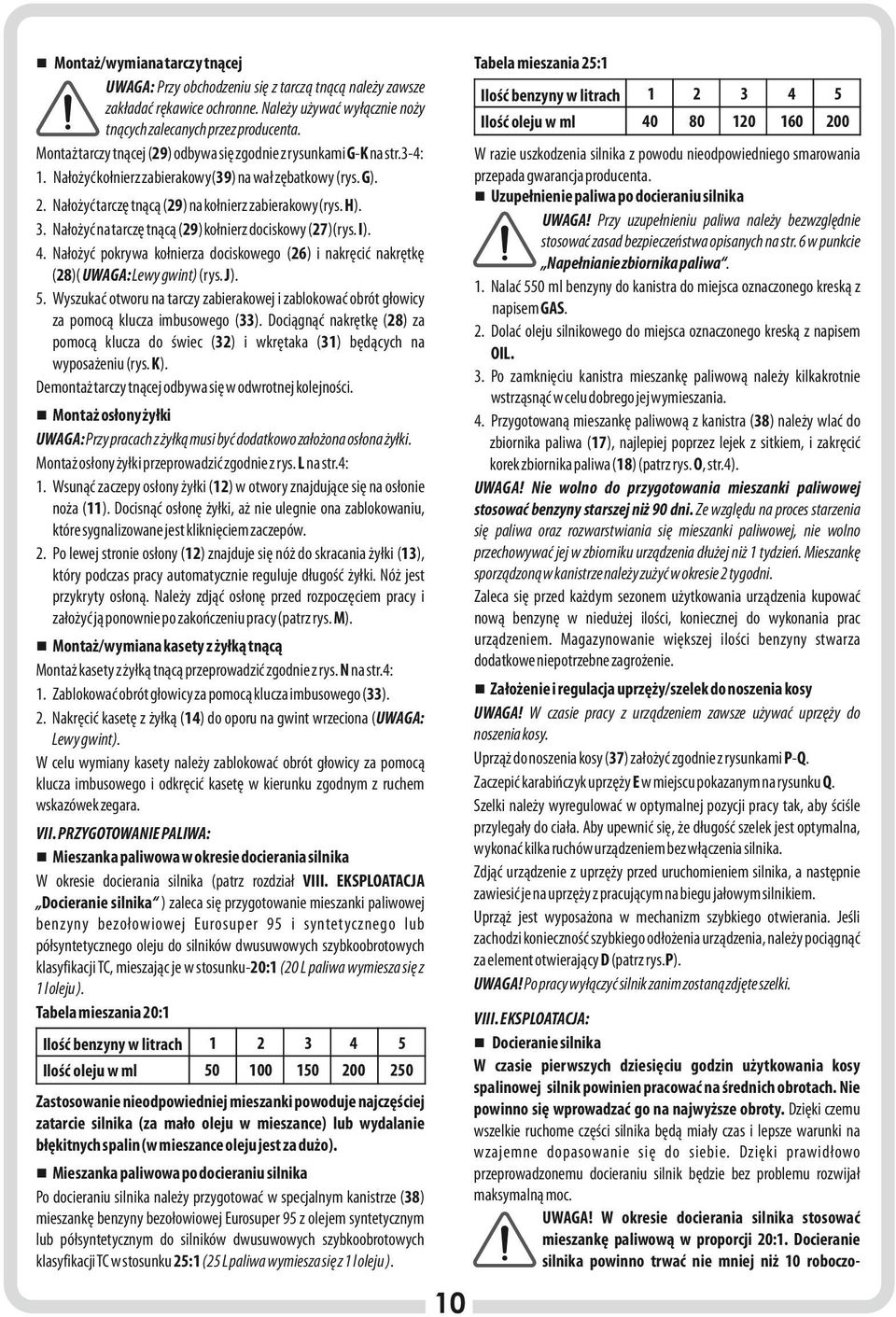 G). Ilość benzyny w litrach Ilość oleju w ml n Montaż osłony żyłki UWAGA: Przy pracach z żyłką musi być dodatkowo założona osłona żyłki. Montaż osłony żyłki przeprowadzić zgodnie z rys. L na str.4: 1.