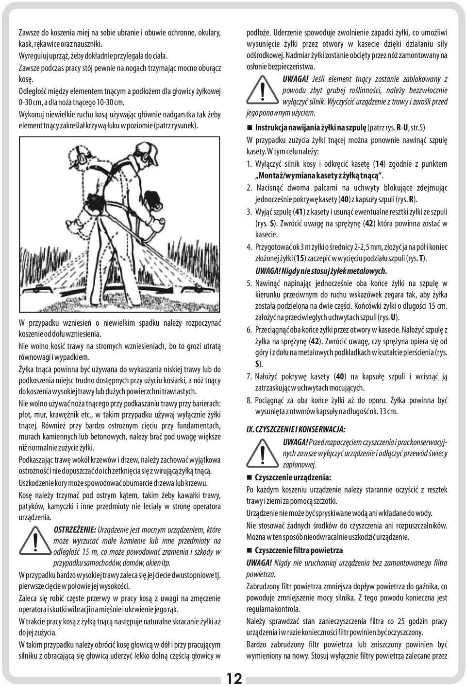 Wykonuj niewielkie ruchu kosą używając głównie nadgarstka tak żeby element tnący zakreślał krzywą łuku w poziomie (patrz rysunek). podłoże.